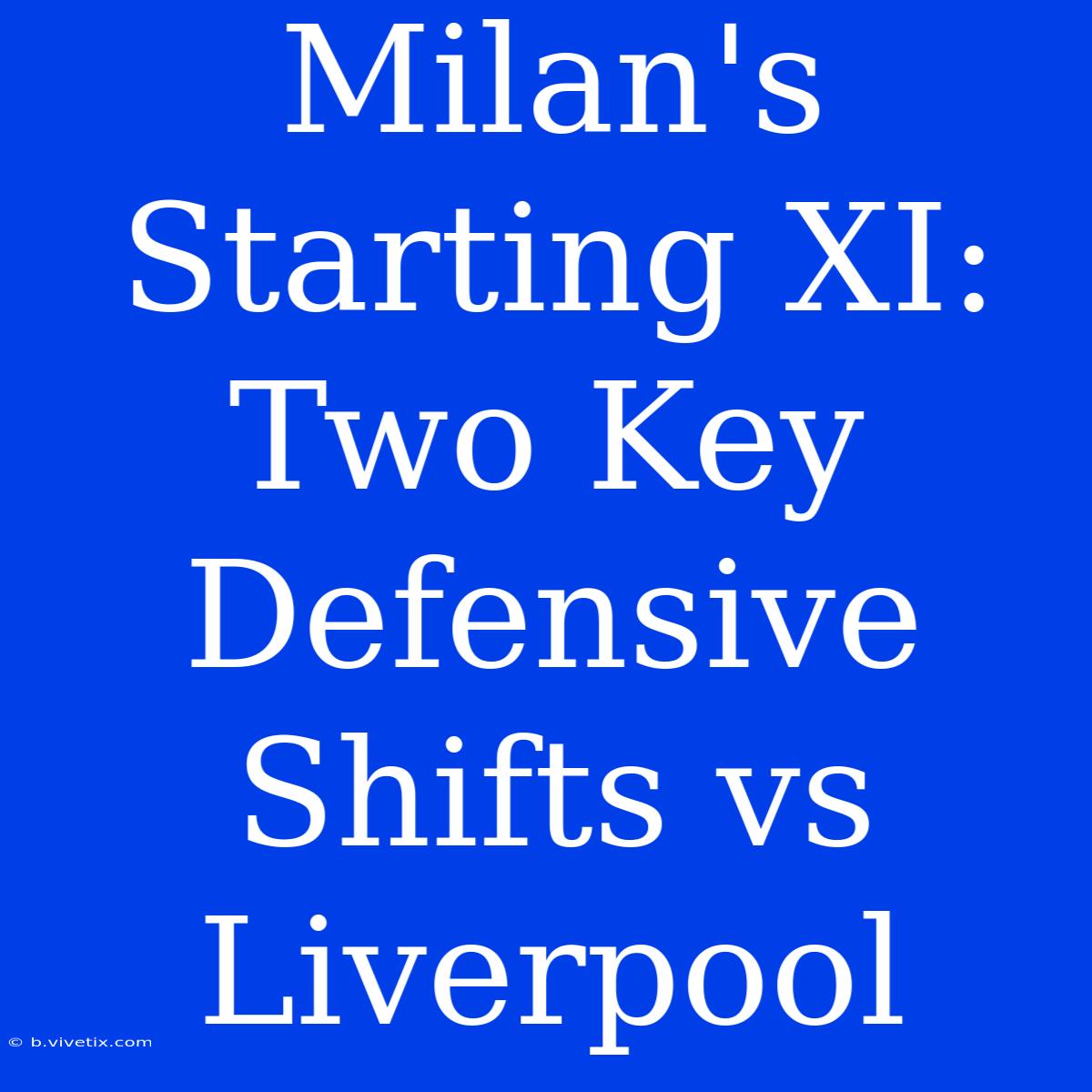 Milan's Starting XI: Two Key Defensive Shifts Vs Liverpool