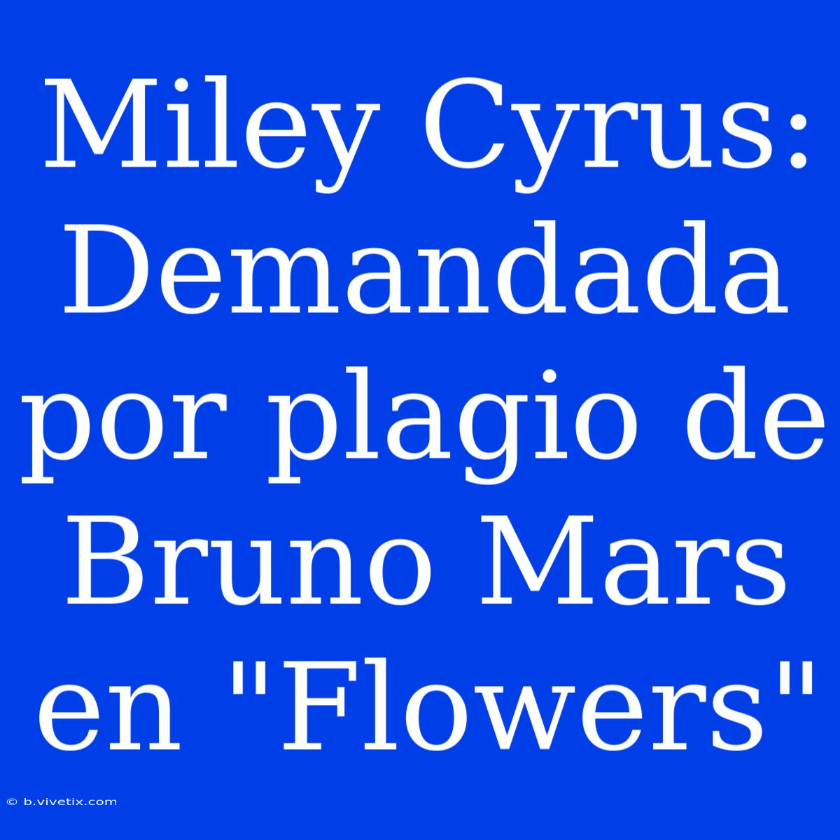 Miley Cyrus: Demandada Por Plagio De Bruno Mars En 