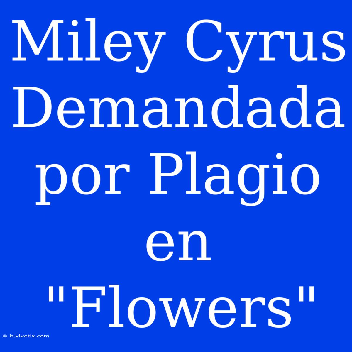 Miley Cyrus Demandada Por Plagio En 