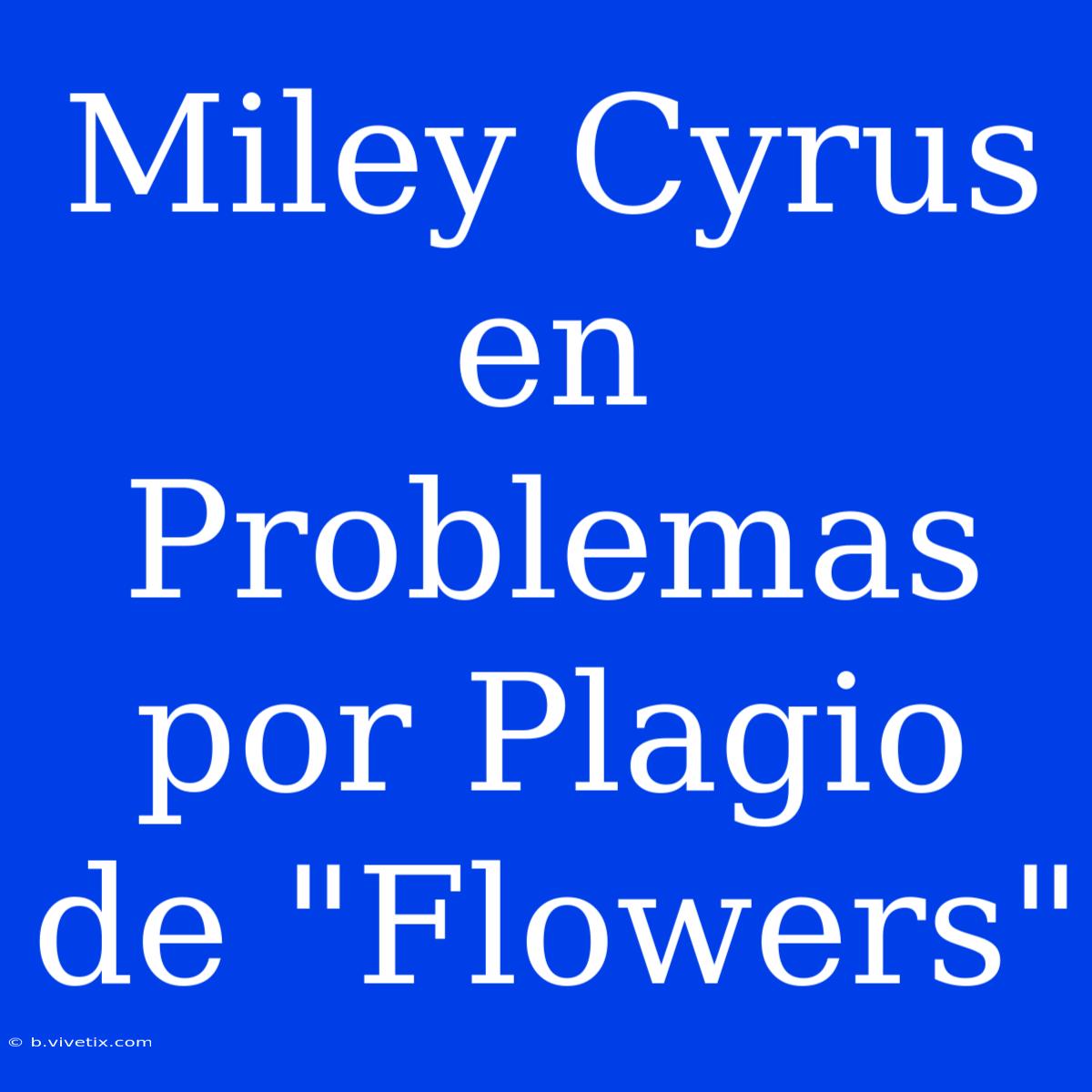 Miley Cyrus En Problemas Por Plagio De 