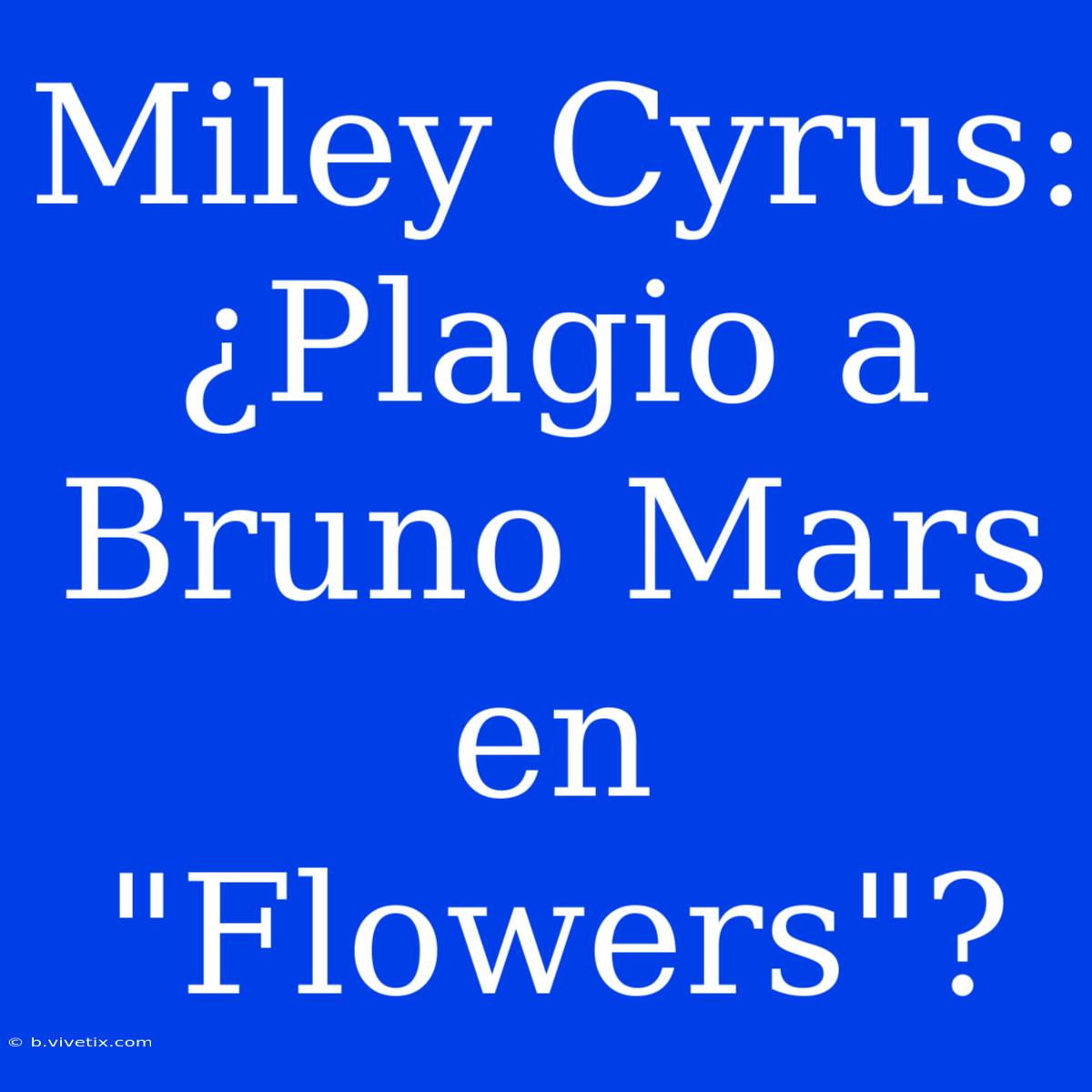 Miley Cyrus: ¿Plagio A Bruno Mars En 