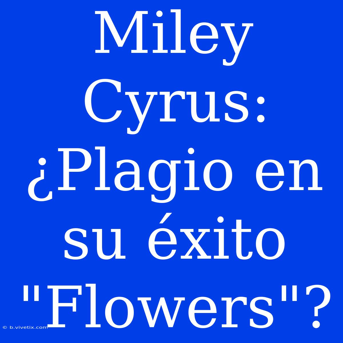 Miley Cyrus: ¿Plagio En Su Éxito 