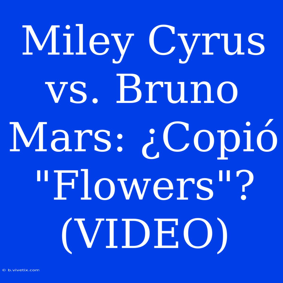 Miley Cyrus Vs. Bruno Mars: ¿Copió 