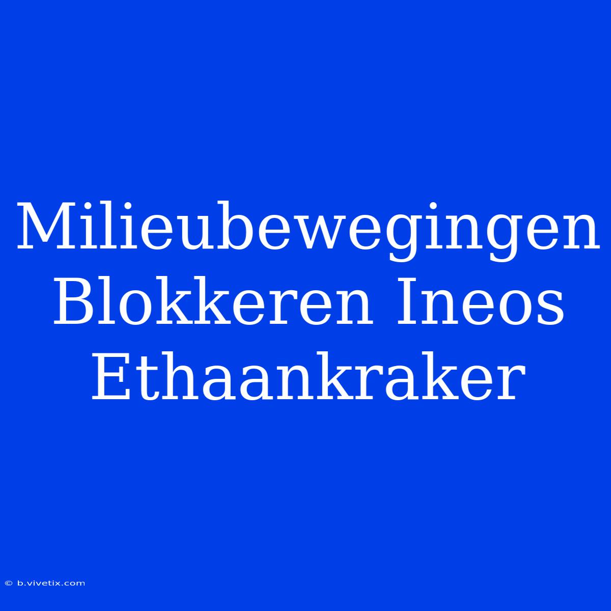 Milieubewegingen Blokkeren Ineos Ethaankraker