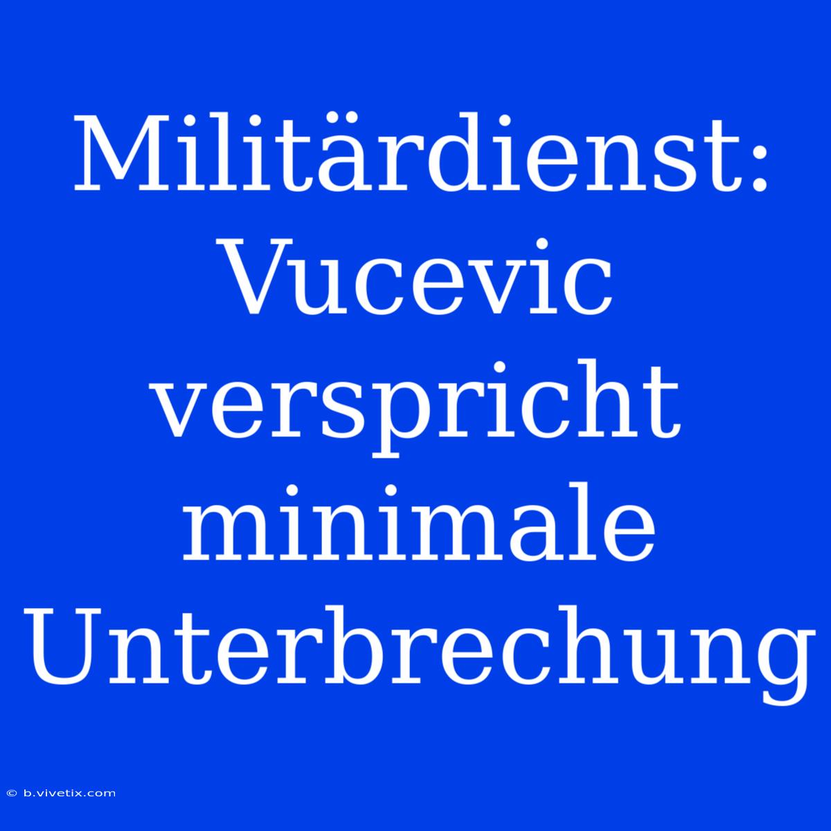 Militärdienst: Vucevic Verspricht Minimale Unterbrechung