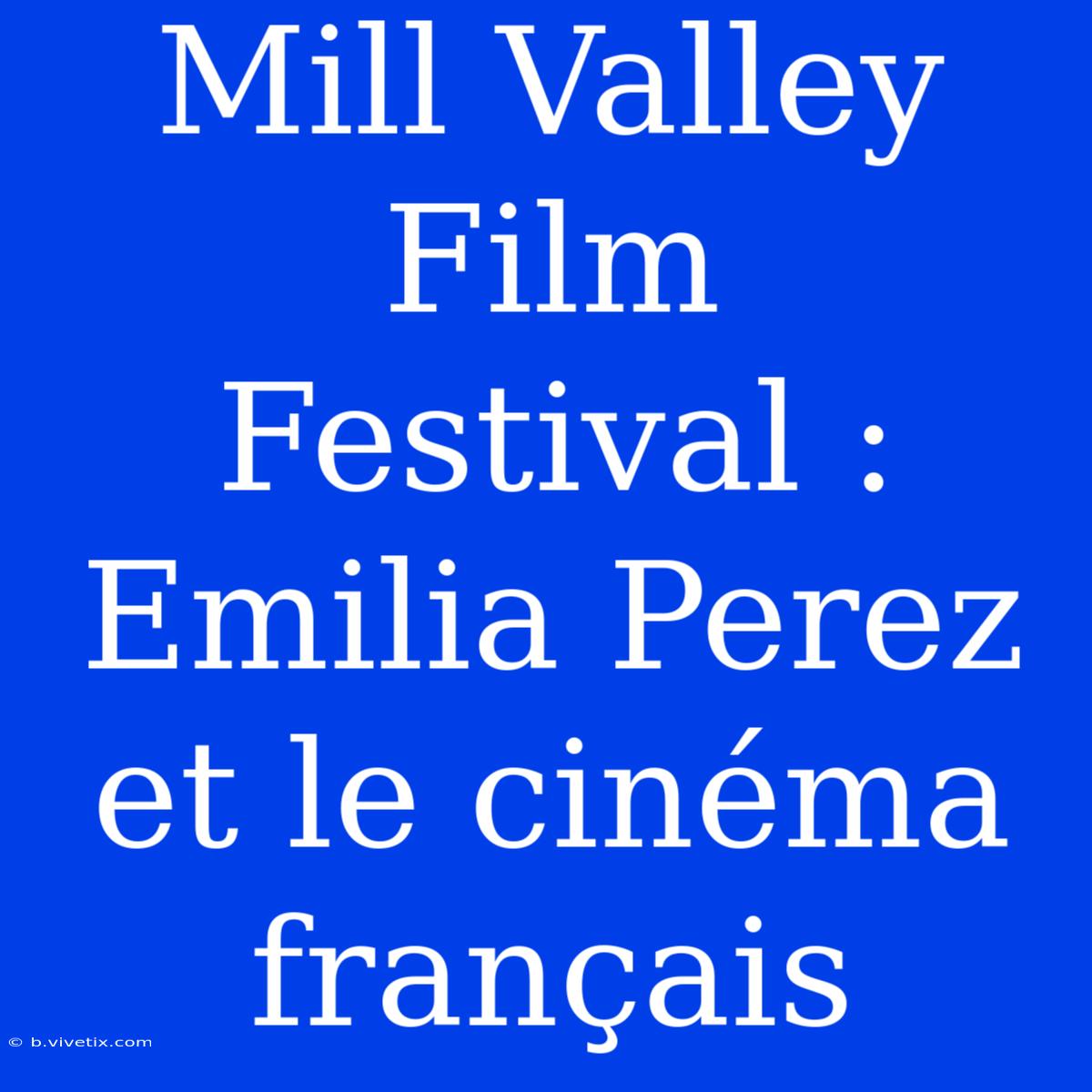 Mill Valley Film Festival : Emilia Perez Et Le Cinéma Français