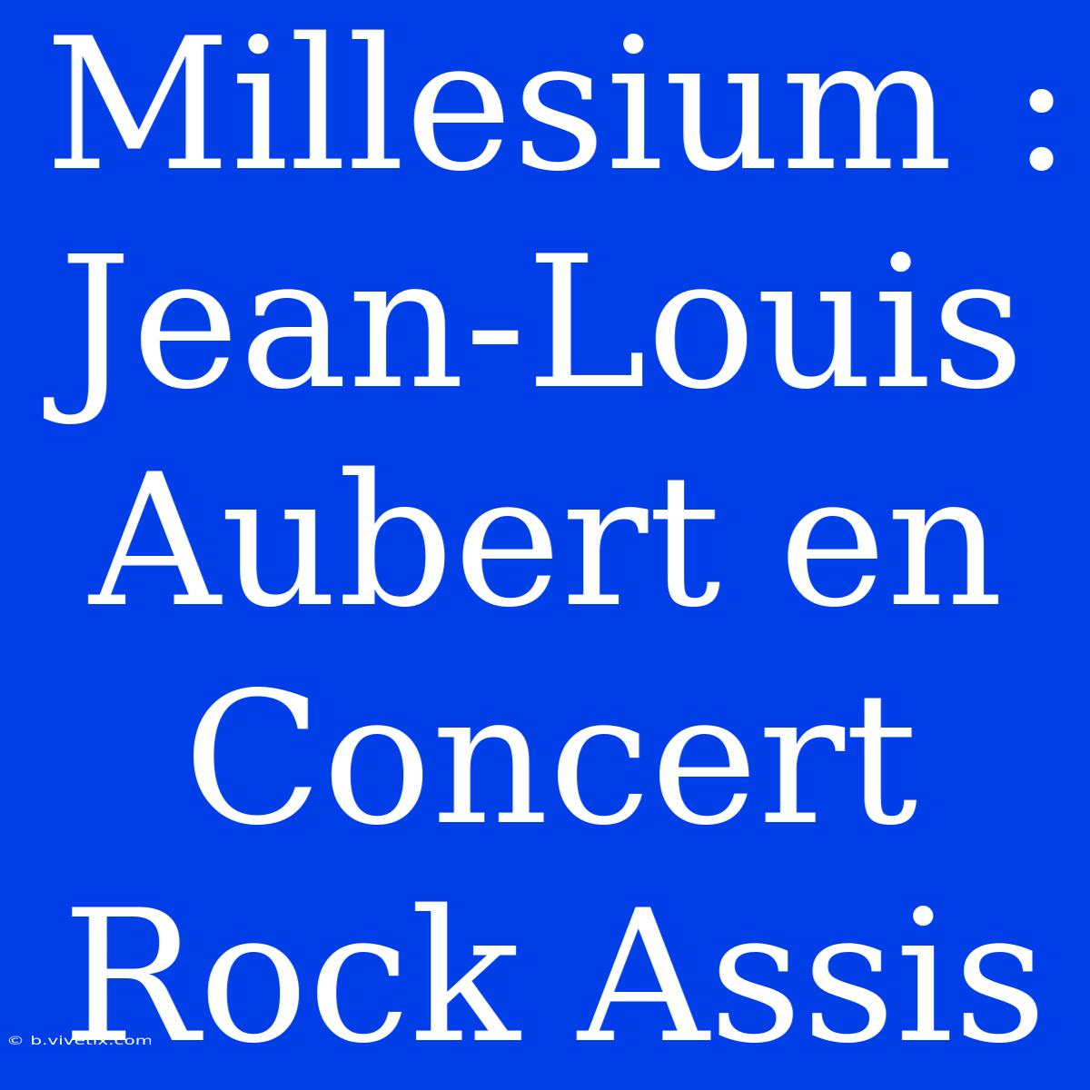 Millesium : Jean-Louis Aubert En Concert Rock Assis