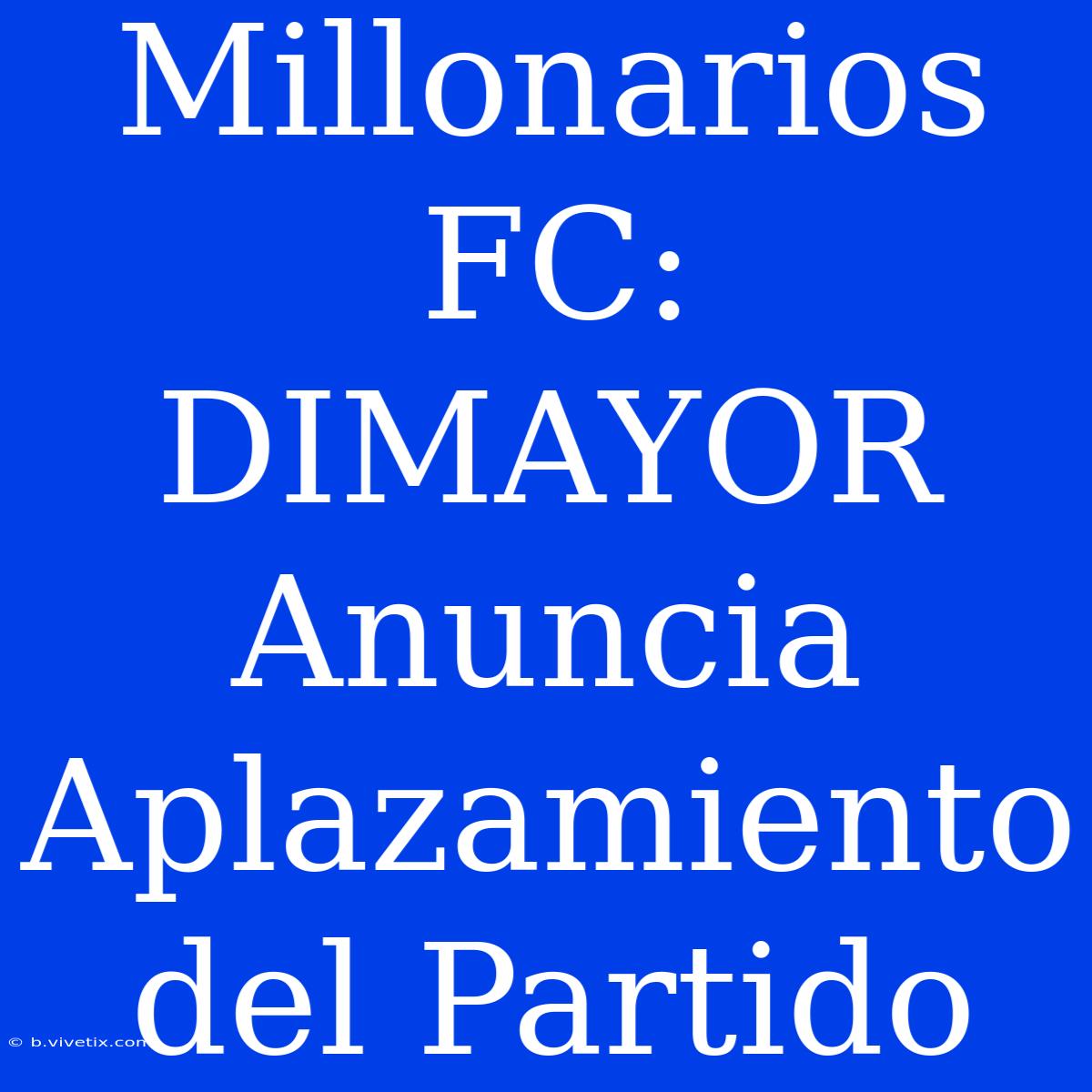 Millonarios FC: DIMAYOR Anuncia Aplazamiento Del Partido 