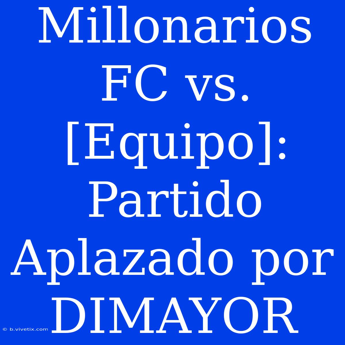 Millonarios FC Vs. [Equipo]: Partido Aplazado Por DIMAYOR 