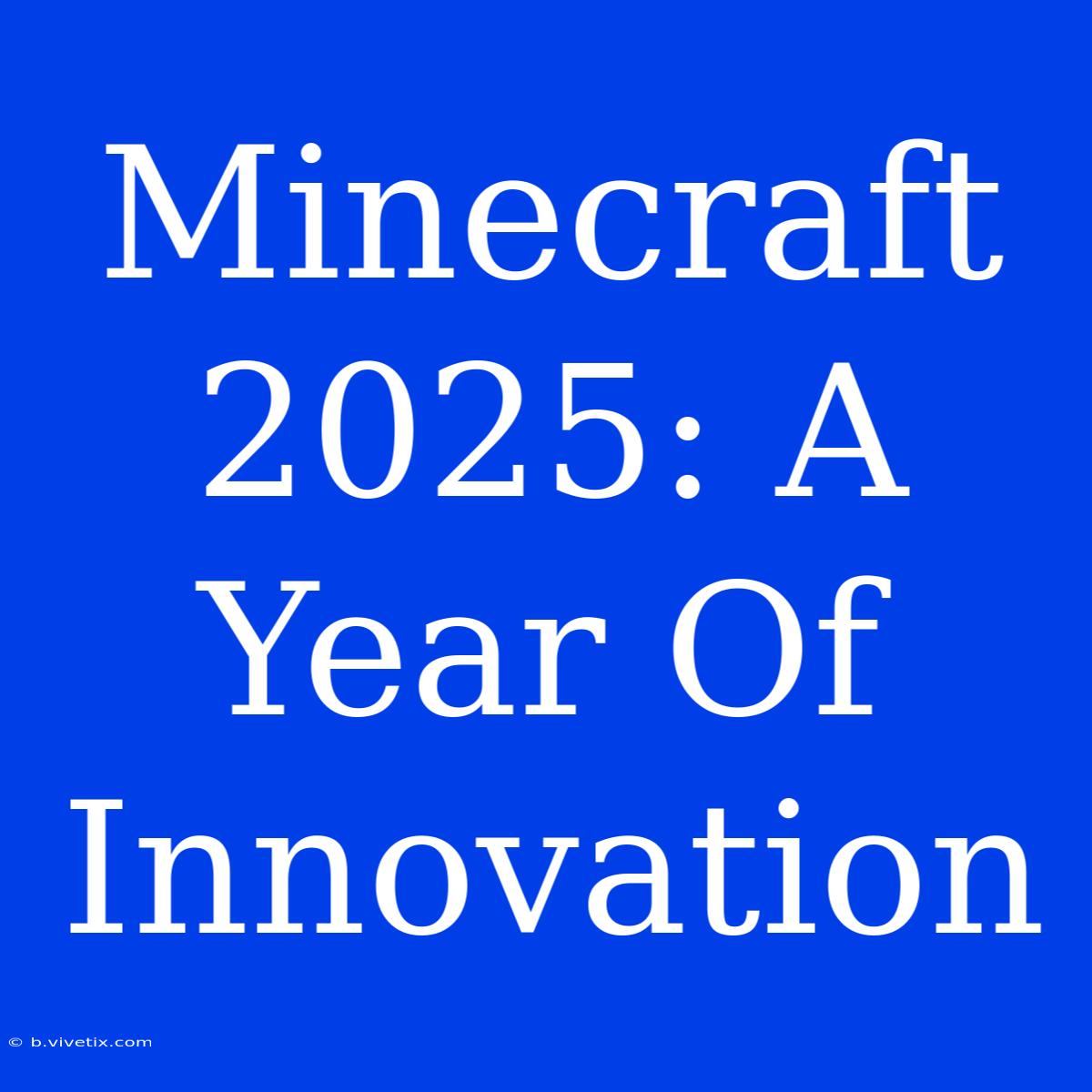 Minecraft 2025: A Year Of Innovation