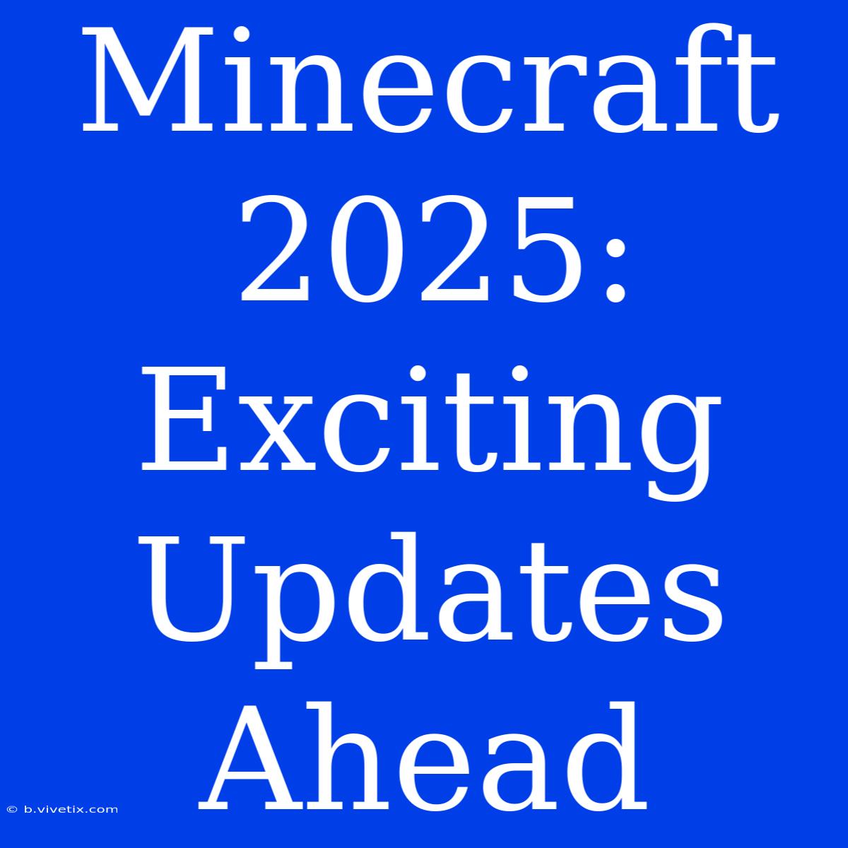 Minecraft 2025: Exciting Updates Ahead