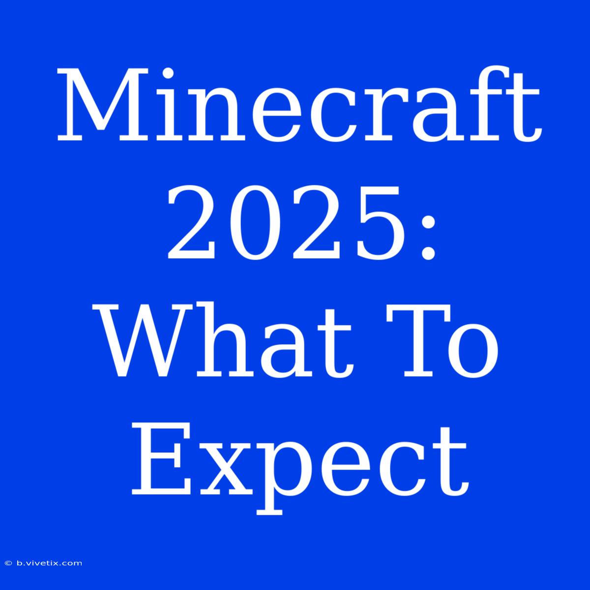 Minecraft 2025: What To Expect