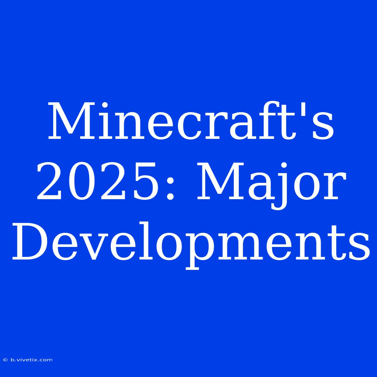 Minecraft's 2025: Major Developments  