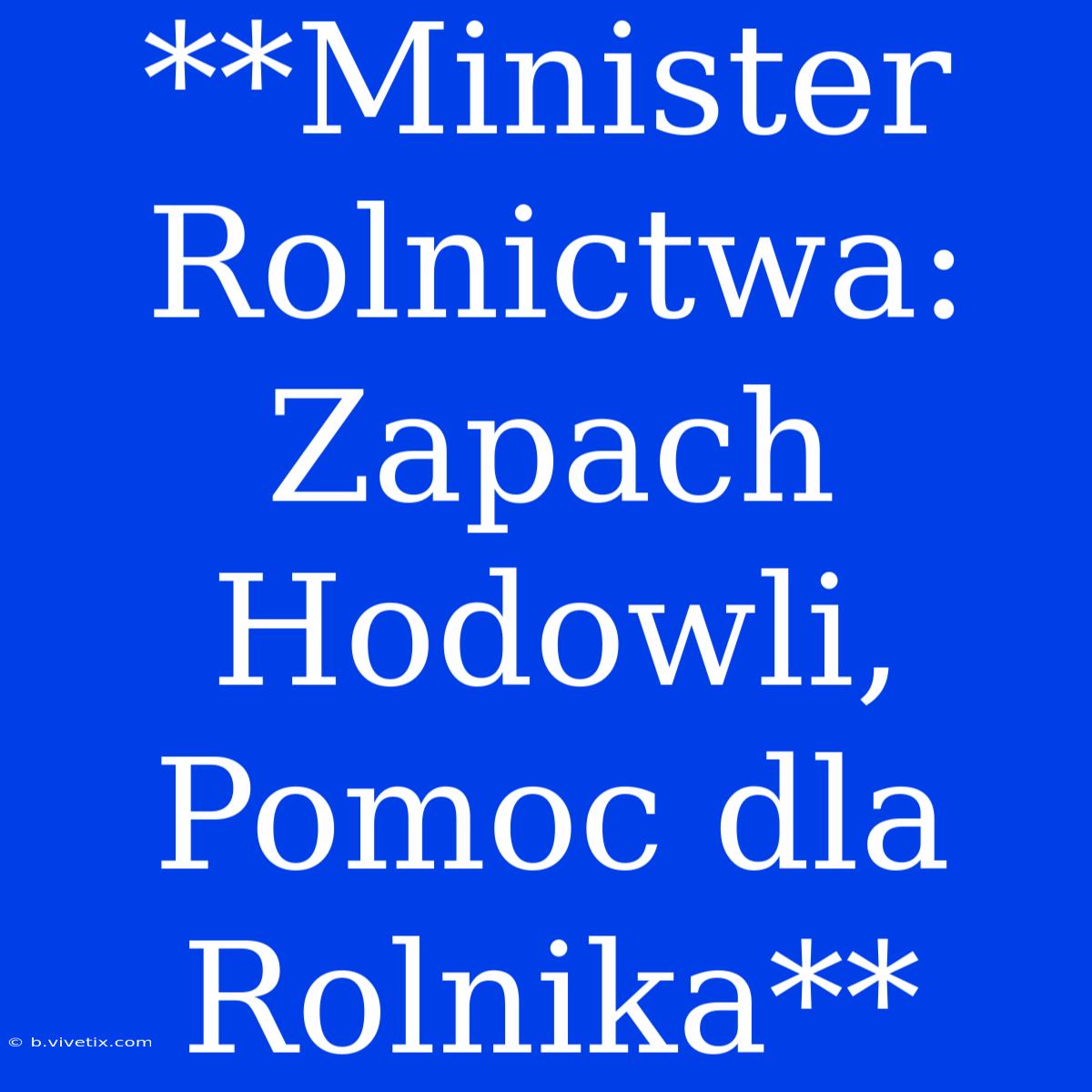 **Minister Rolnictwa: Zapach Hodowli, Pomoc Dla Rolnika**