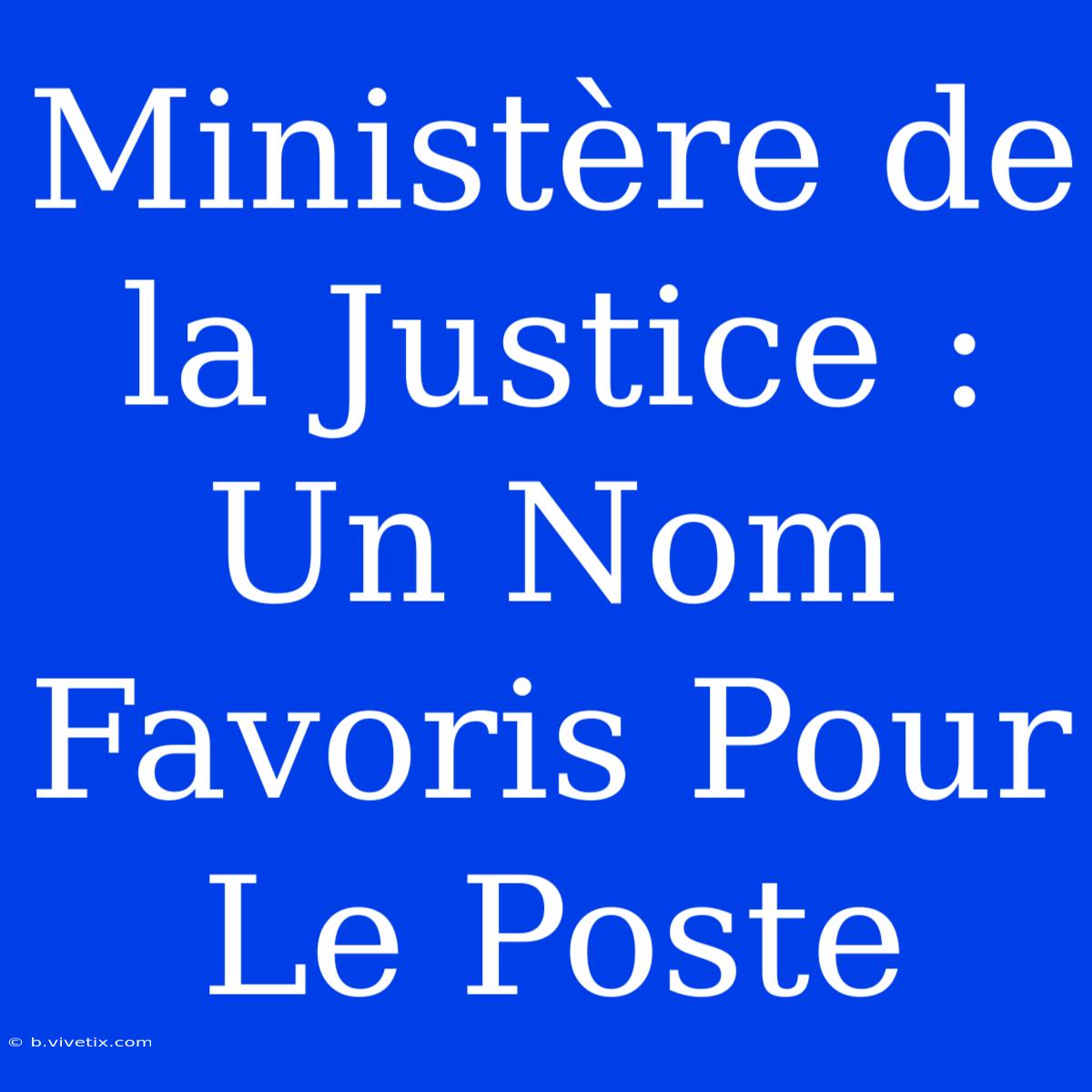 Ministère De La Justice : Un Nom Favoris Pour Le Poste