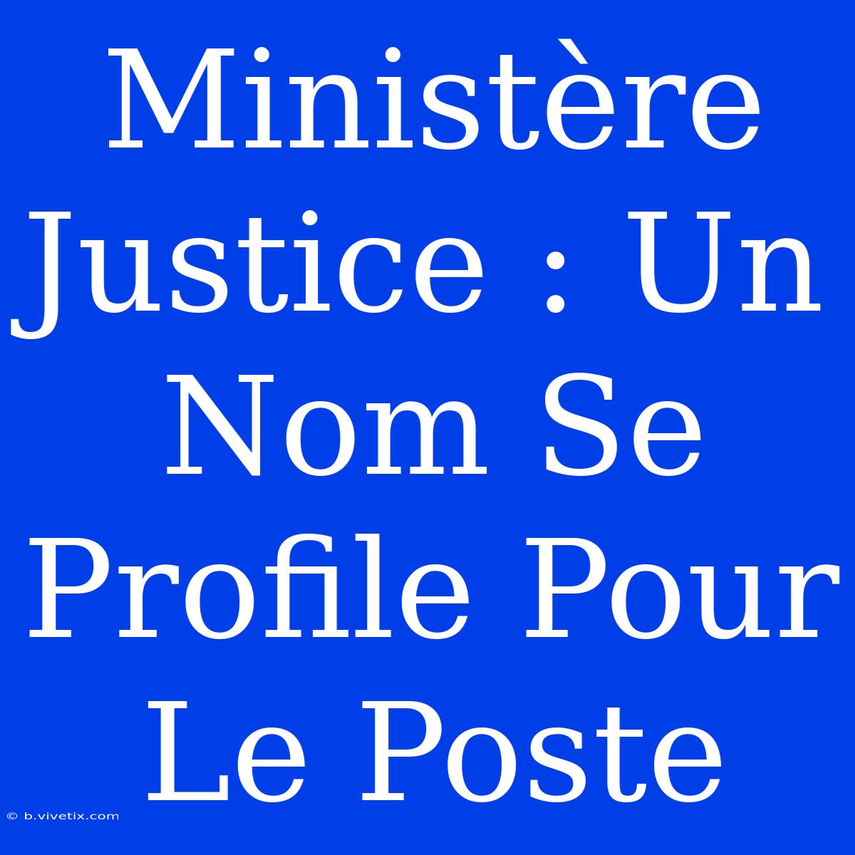 Ministère Justice : Un Nom Se Profile Pour Le Poste 