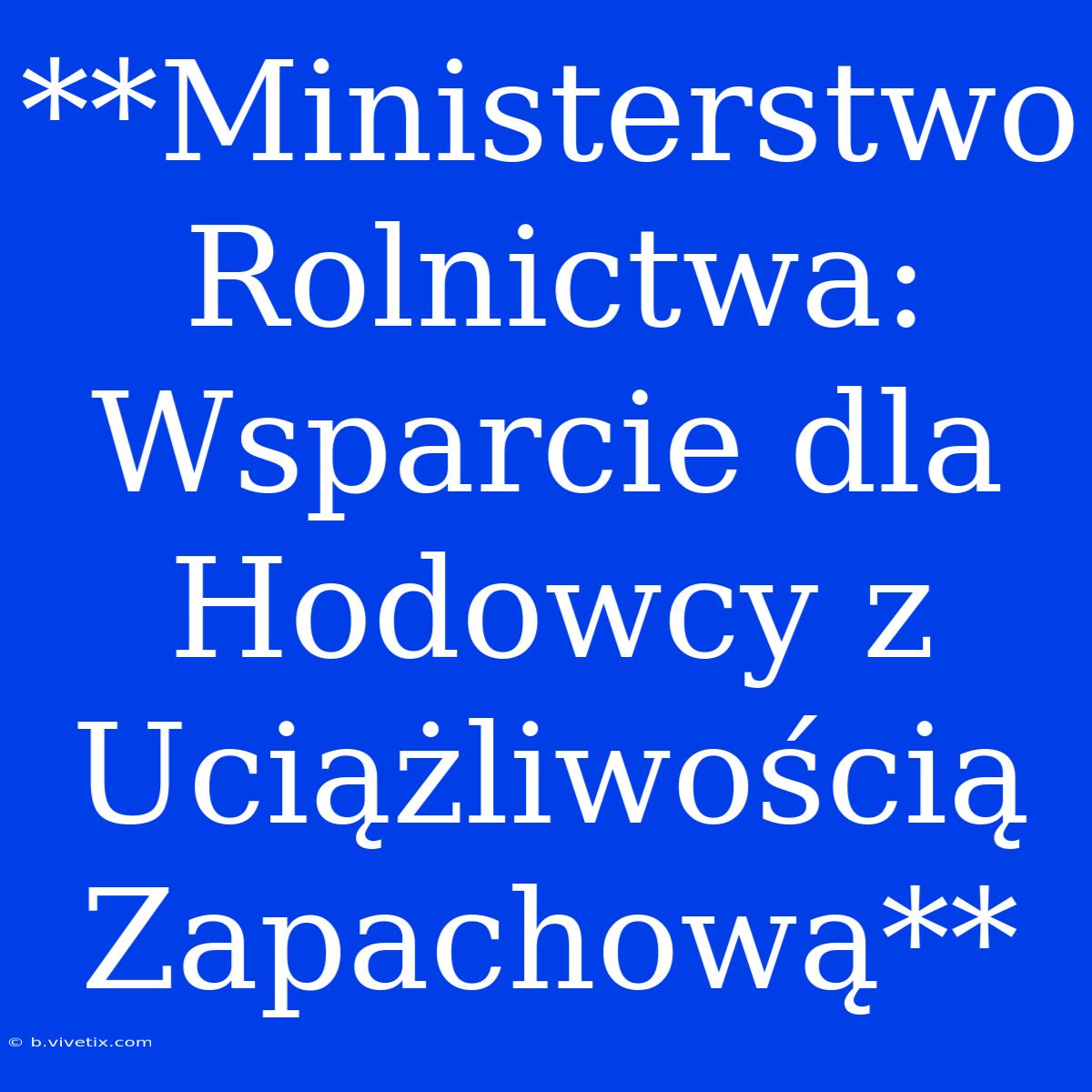 **Ministerstwo Rolnictwa: Wsparcie Dla Hodowcy Z Uciążliwością Zapachową**