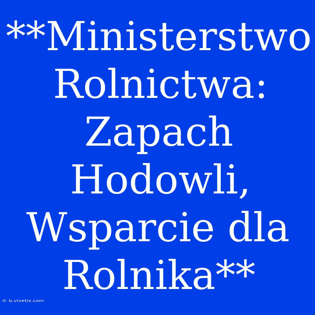 **Ministerstwo Rolnictwa: Zapach Hodowli, Wsparcie Dla Rolnika**