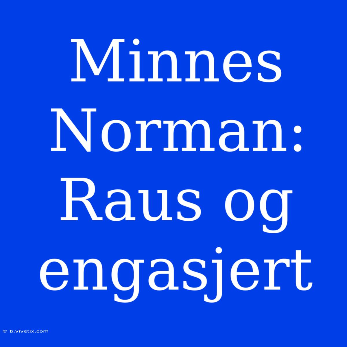 Minnes Norman: Raus Og Engasjert