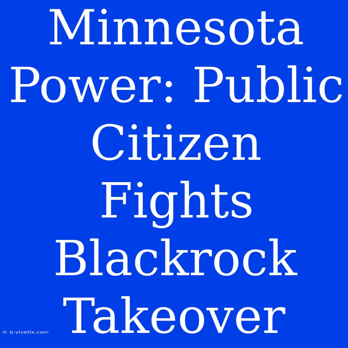 Minnesota Power: Public Citizen Fights Blackrock Takeover