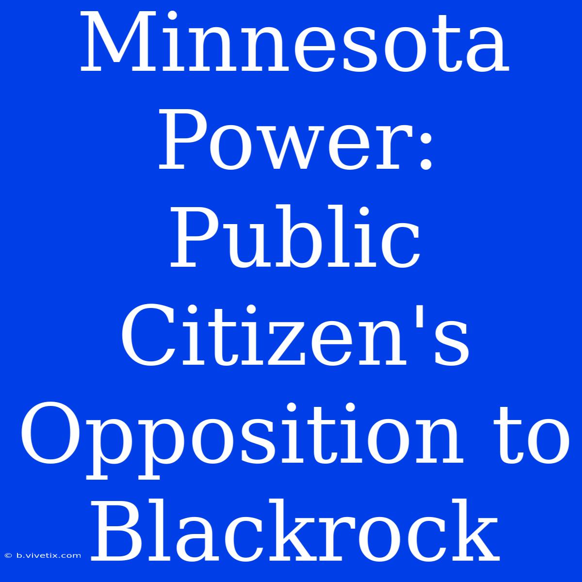 Minnesota Power: Public Citizen's Opposition To Blackrock 