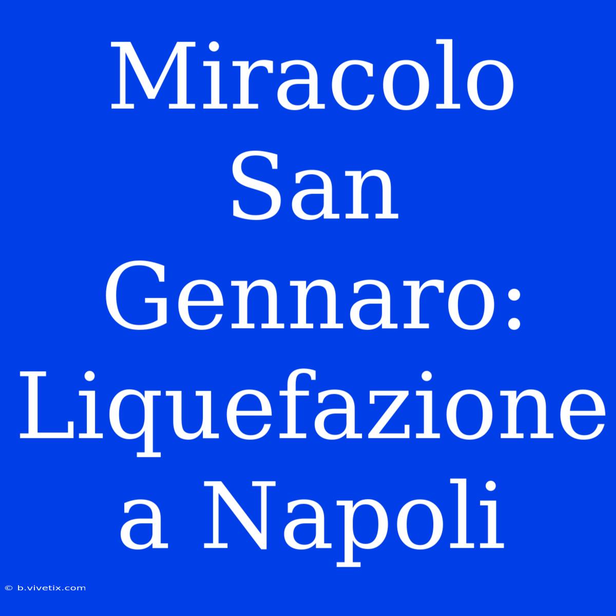 Miracolo San Gennaro: Liquefazione A Napoli