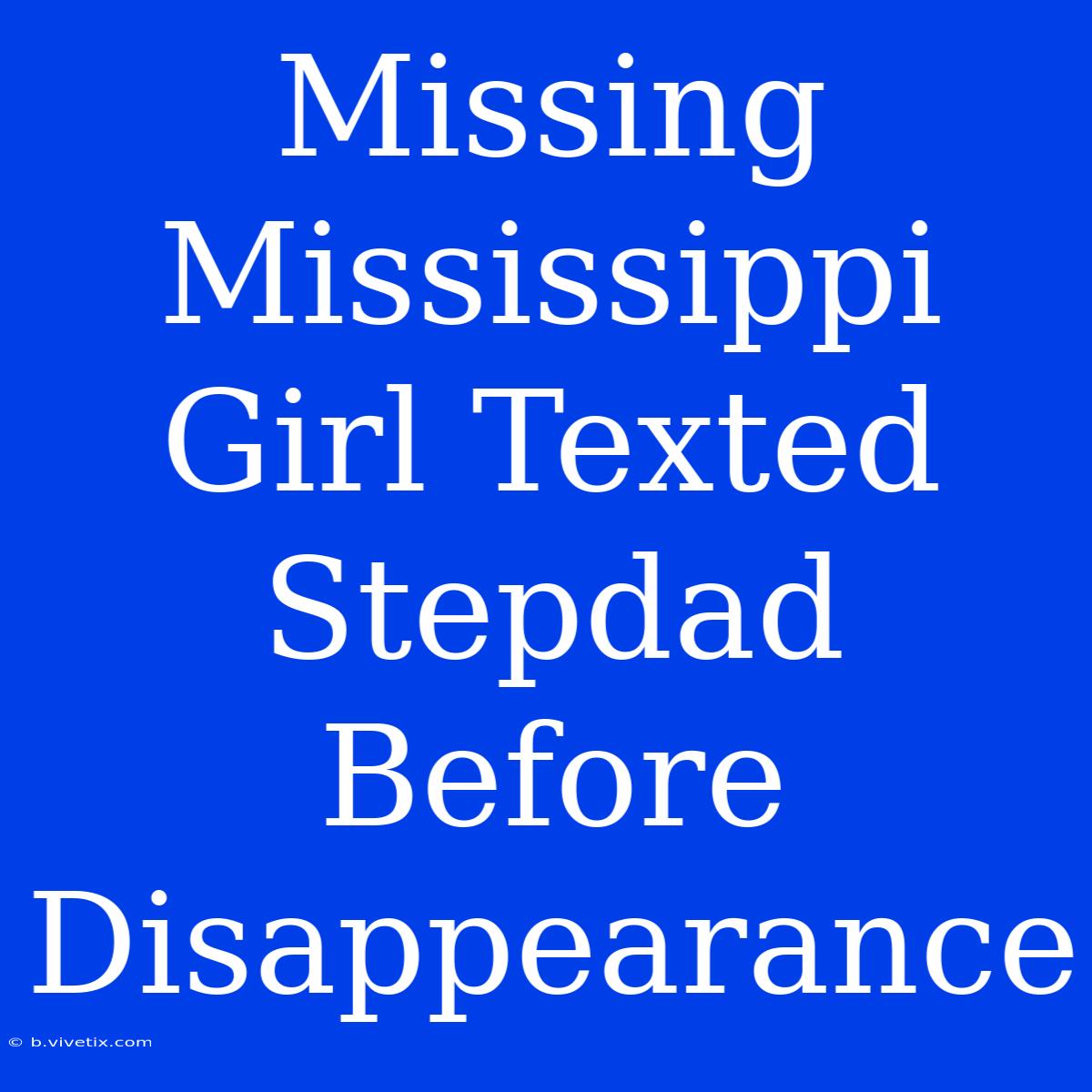 Missing Mississippi Girl Texted Stepdad Before Disappearance