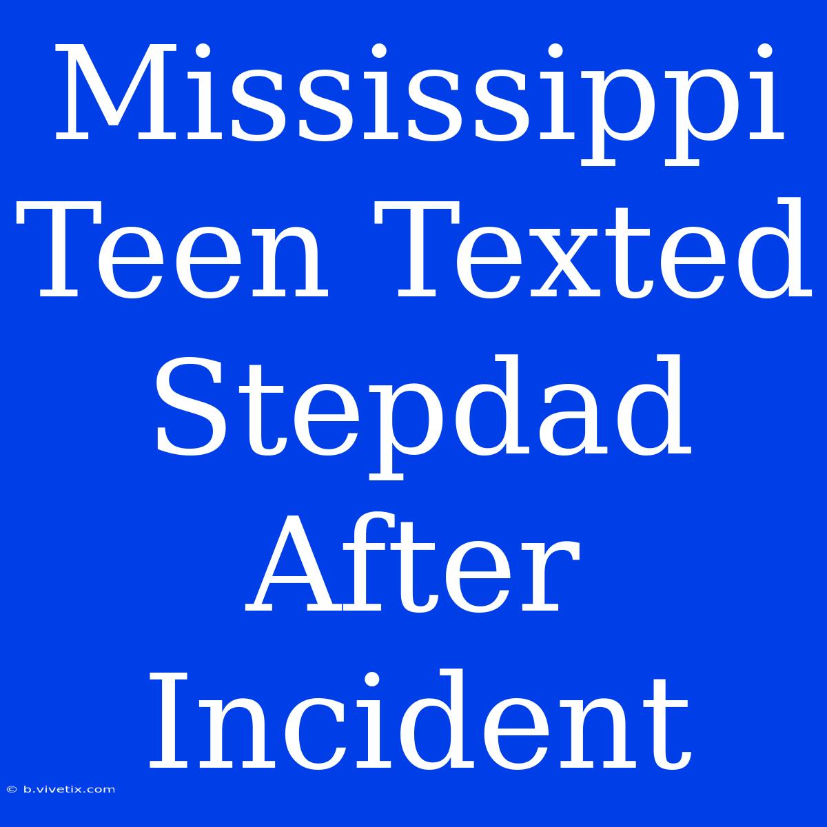 Mississippi Teen Texted Stepdad After Incident