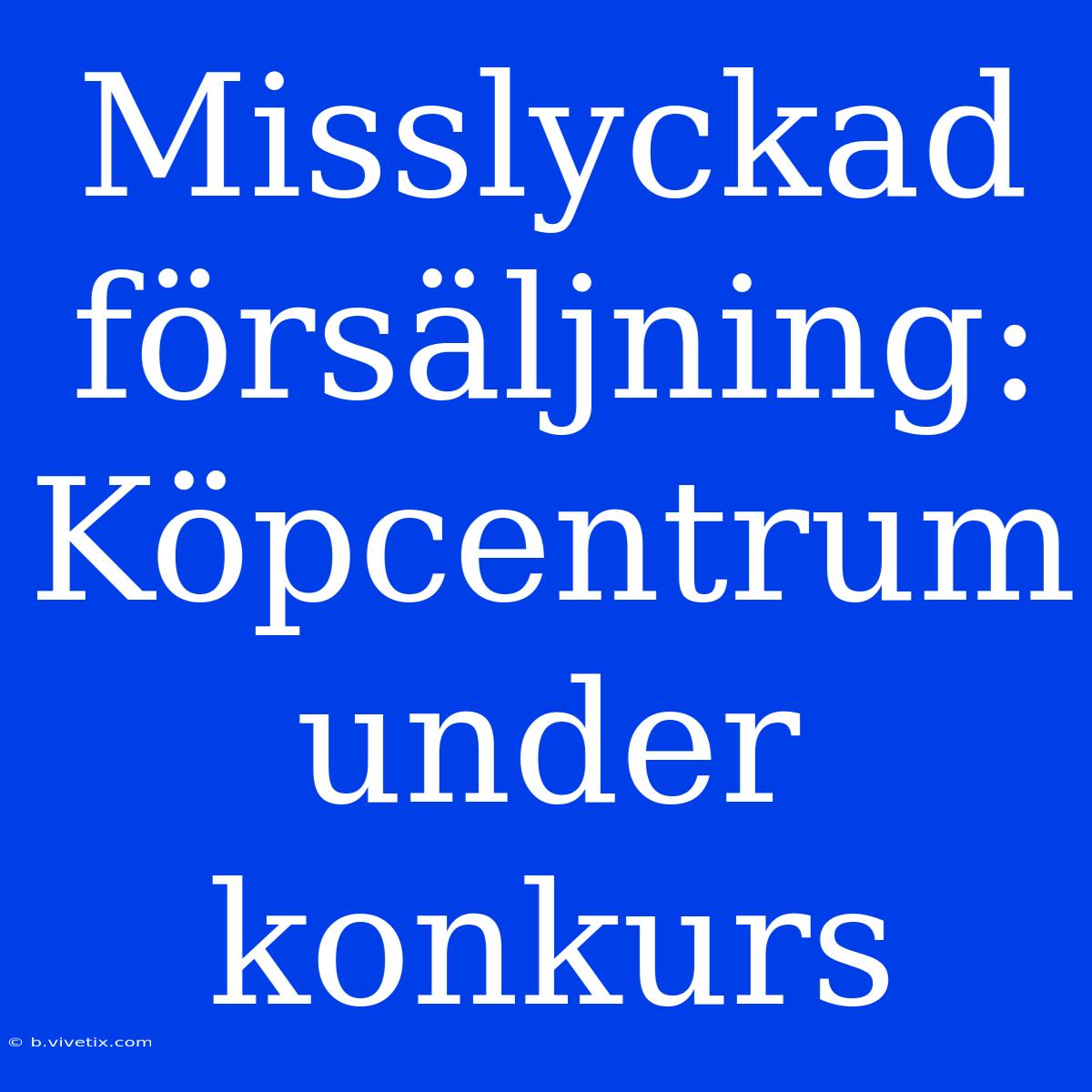 Misslyckad Försäljning: Köpcentrum Under Konkurs