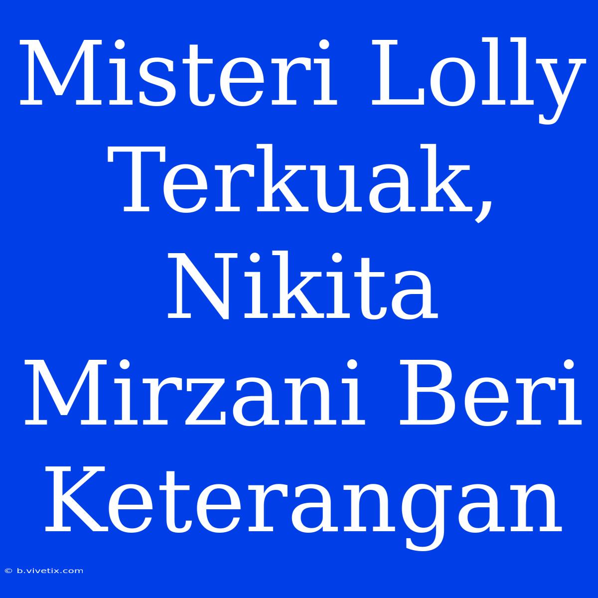 Misteri Lolly Terkuak, Nikita Mirzani Beri Keterangan