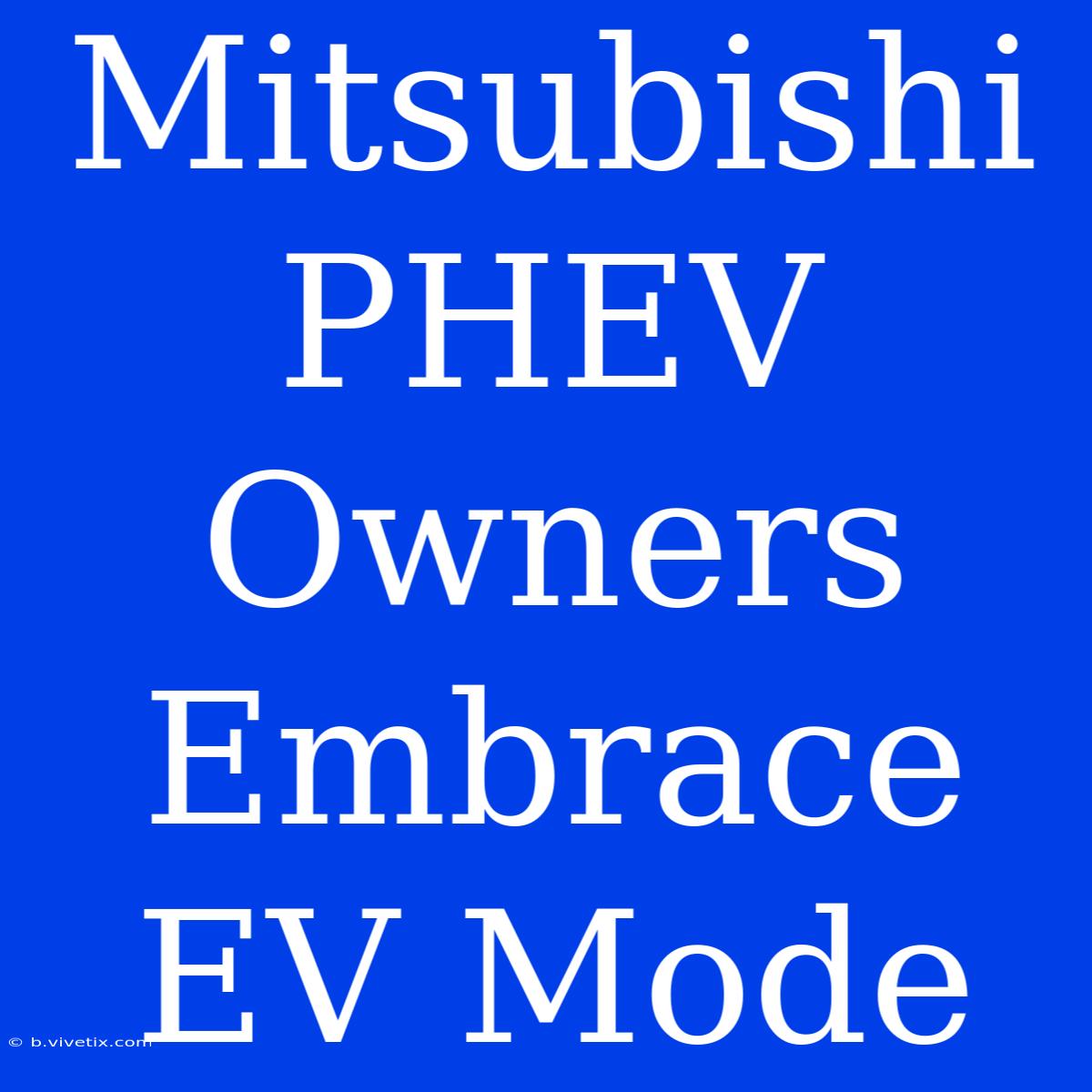 Mitsubishi PHEV Owners Embrace EV Mode