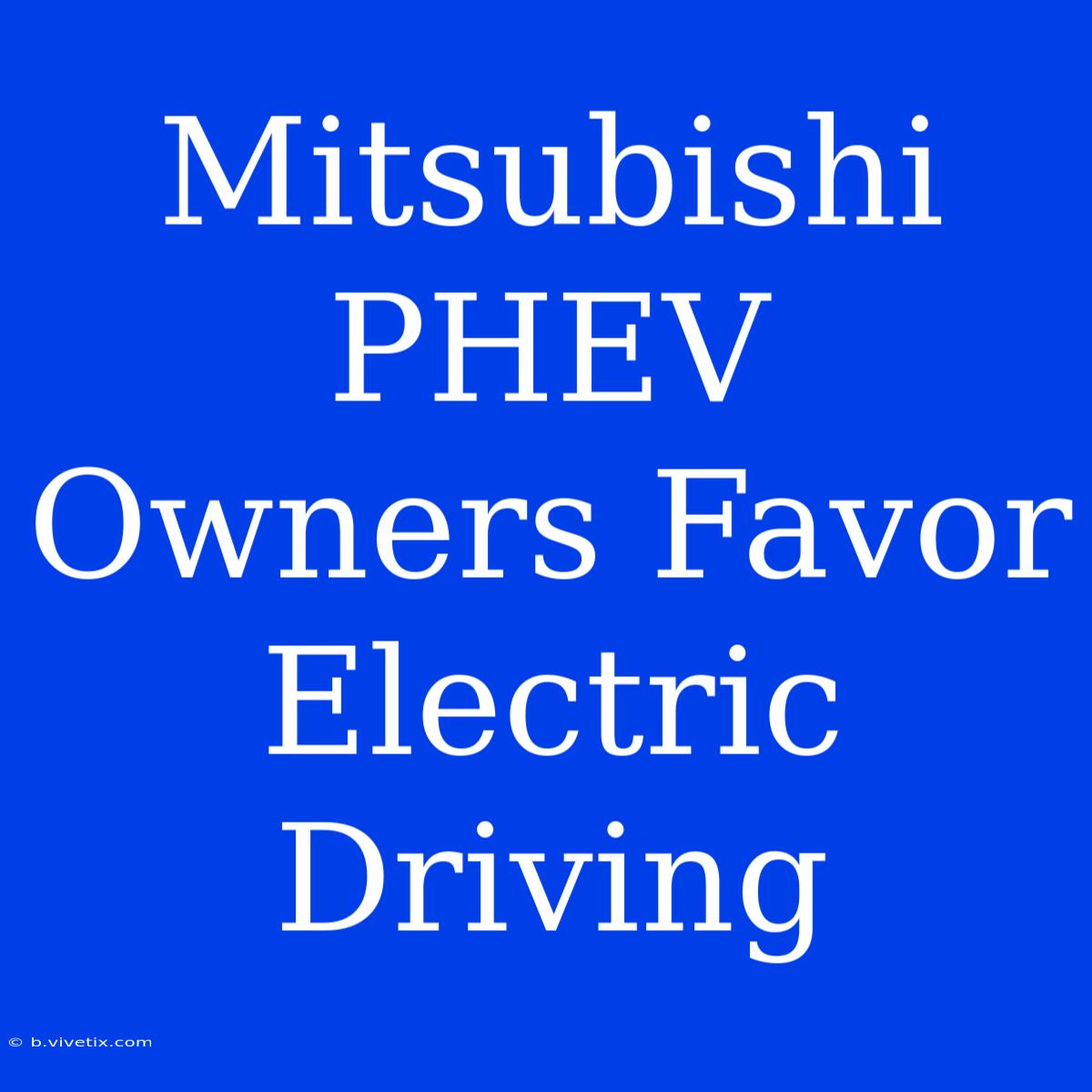 Mitsubishi PHEV Owners Favor Electric Driving