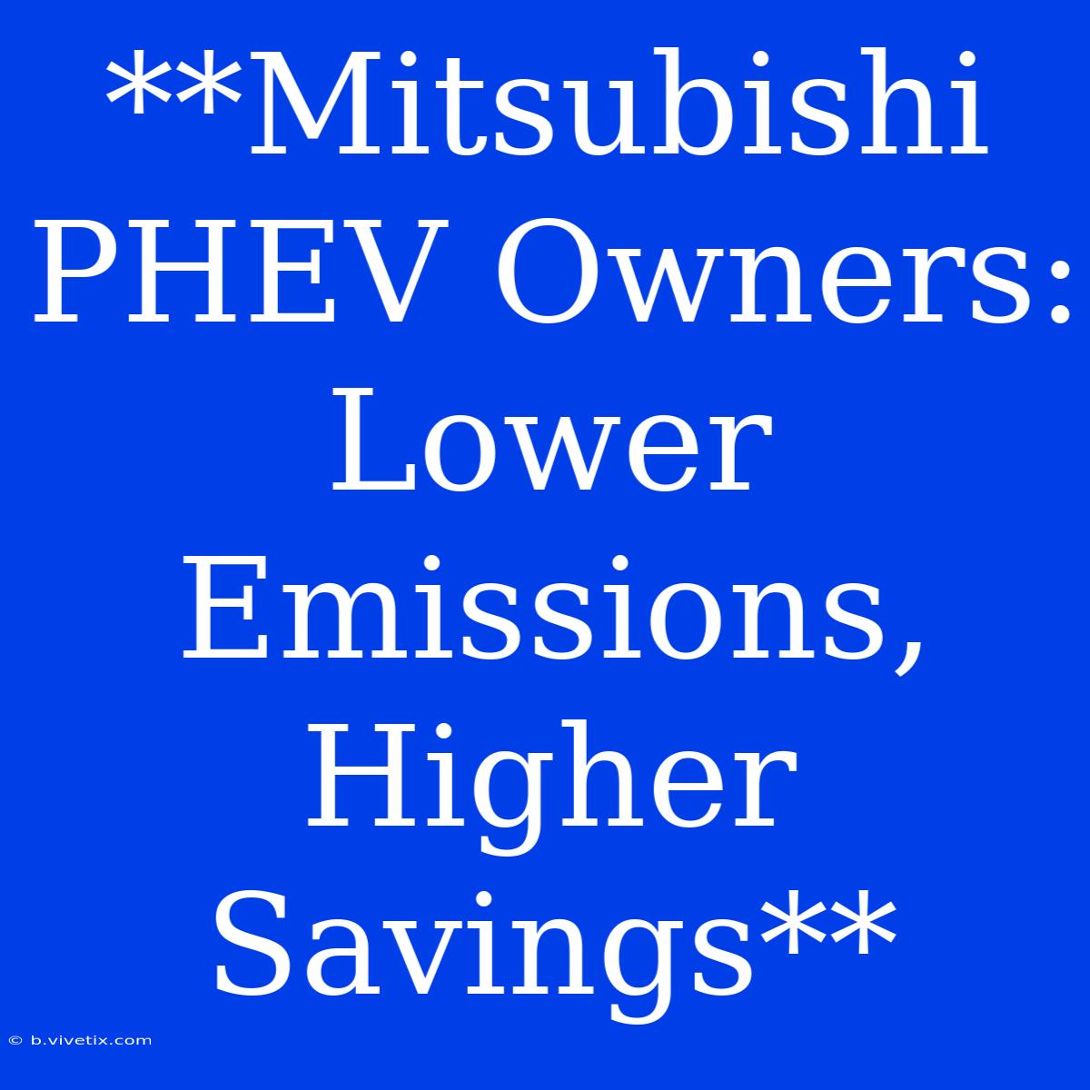 **Mitsubishi PHEV Owners: Lower Emissions, Higher Savings**