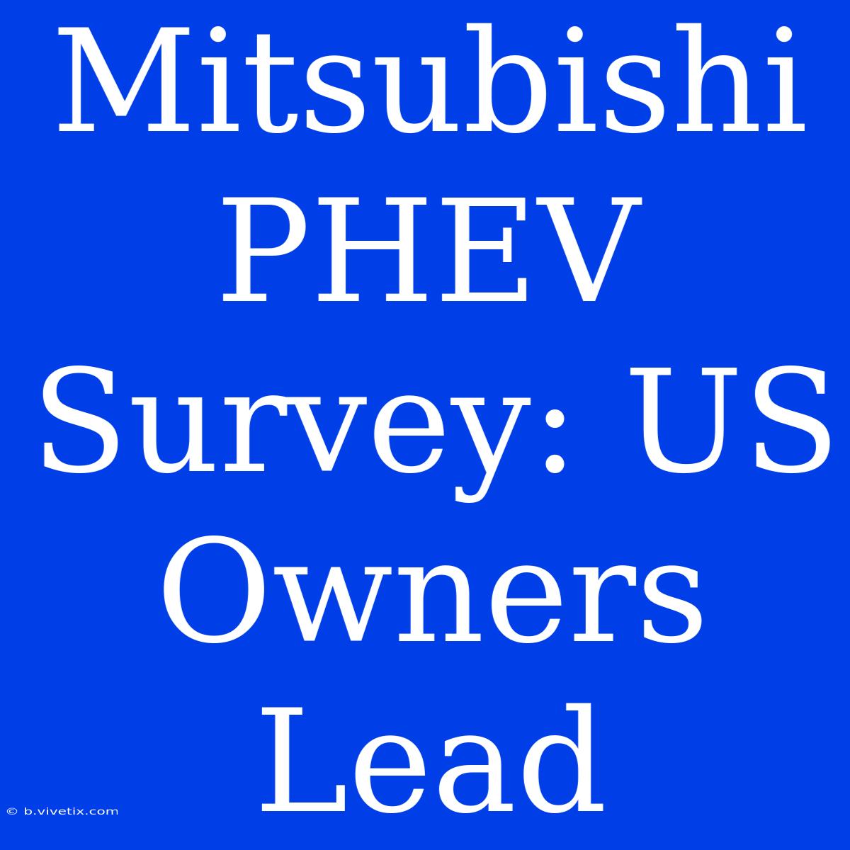 Mitsubishi PHEV Survey: US Owners Lead