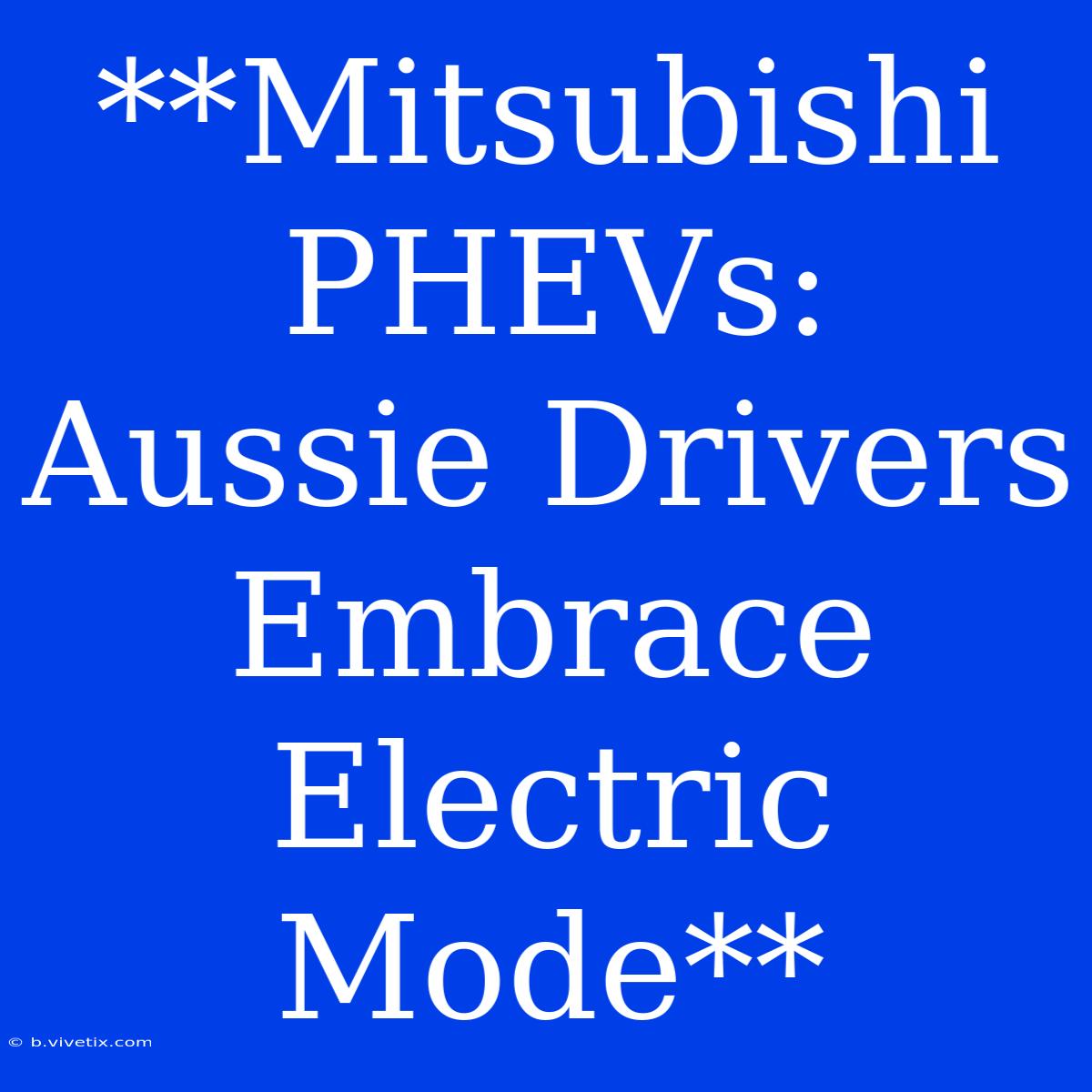 **Mitsubishi PHEVs: Aussie Drivers Embrace Electric Mode**