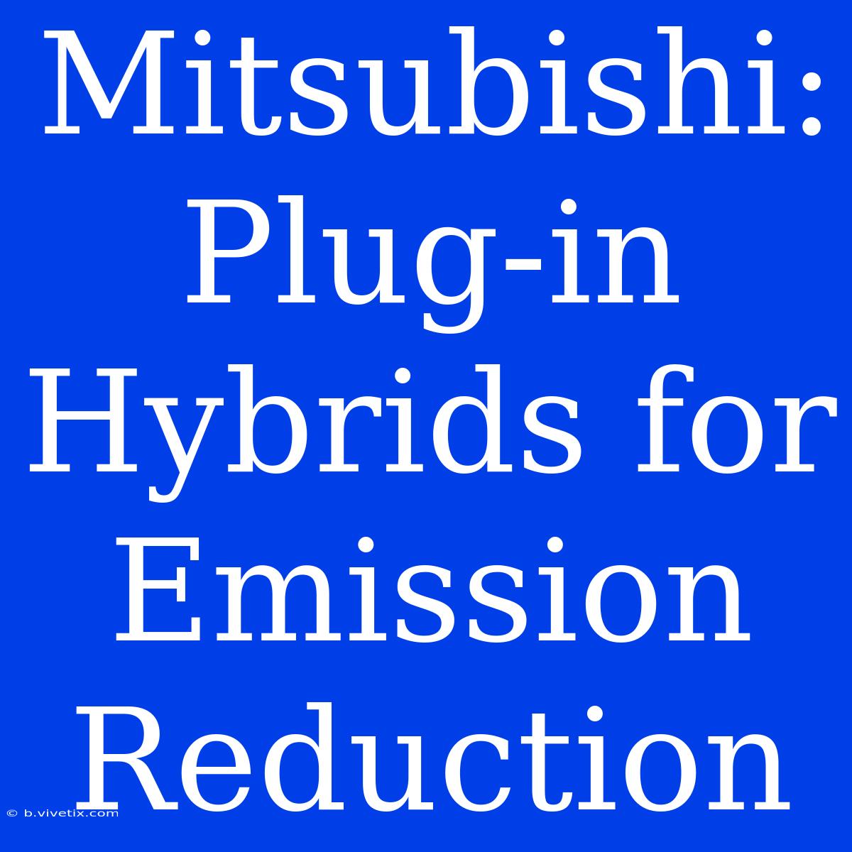 Mitsubishi: Plug-in Hybrids For Emission Reduction