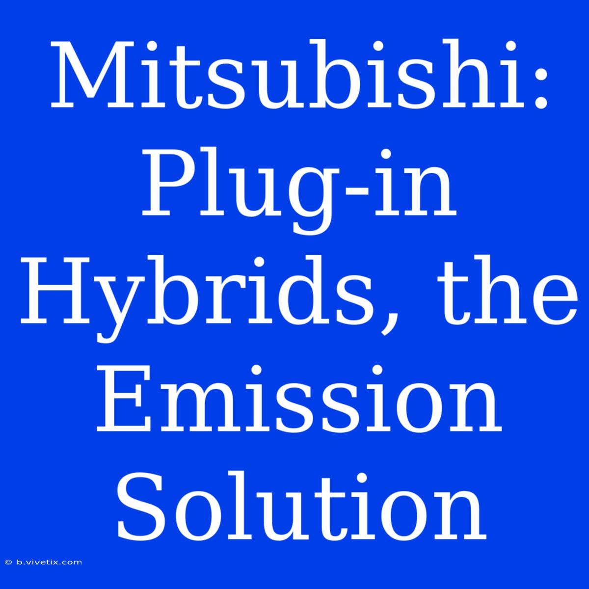 Mitsubishi: Plug-in Hybrids, The Emission Solution