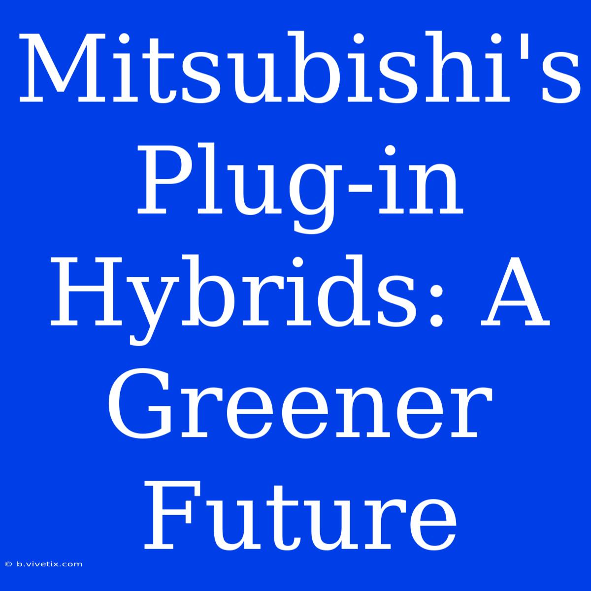 Mitsubishi's Plug-in Hybrids: A Greener Future