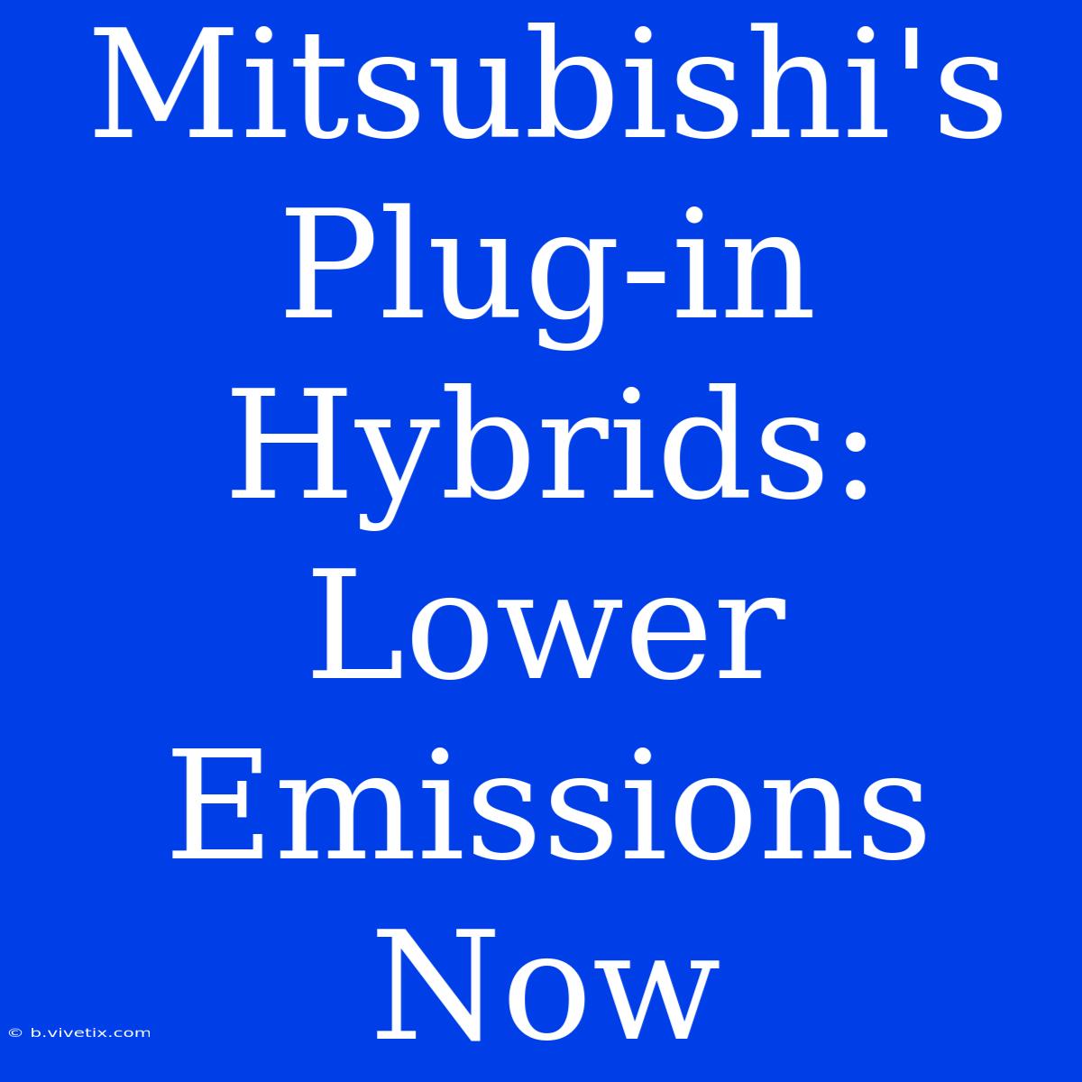 Mitsubishi's Plug-in Hybrids: Lower Emissions Now