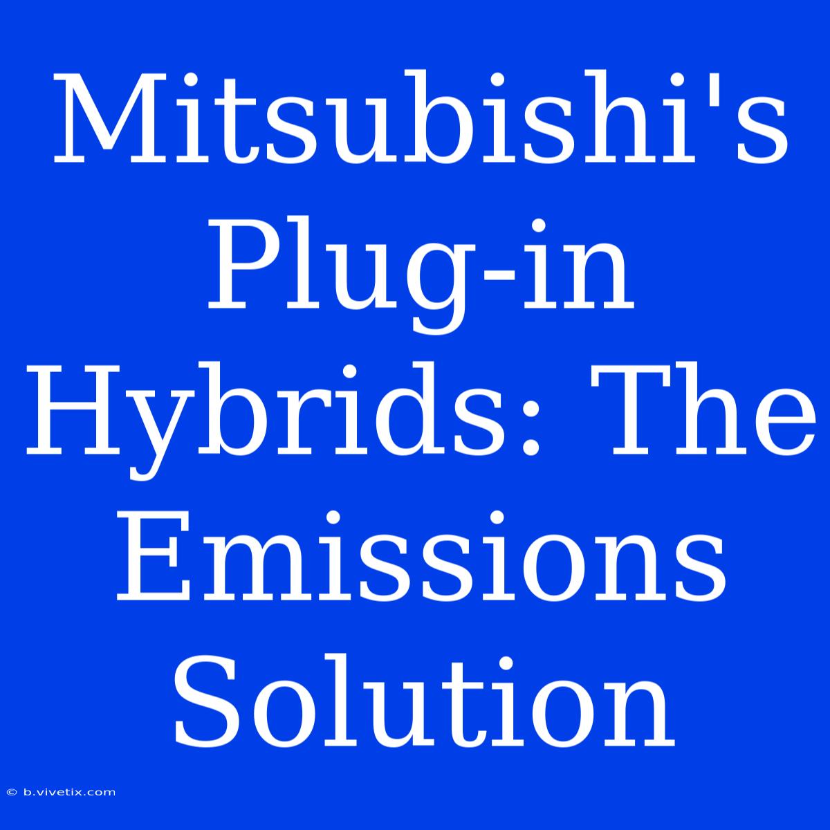 Mitsubishi's Plug-in Hybrids: The Emissions Solution