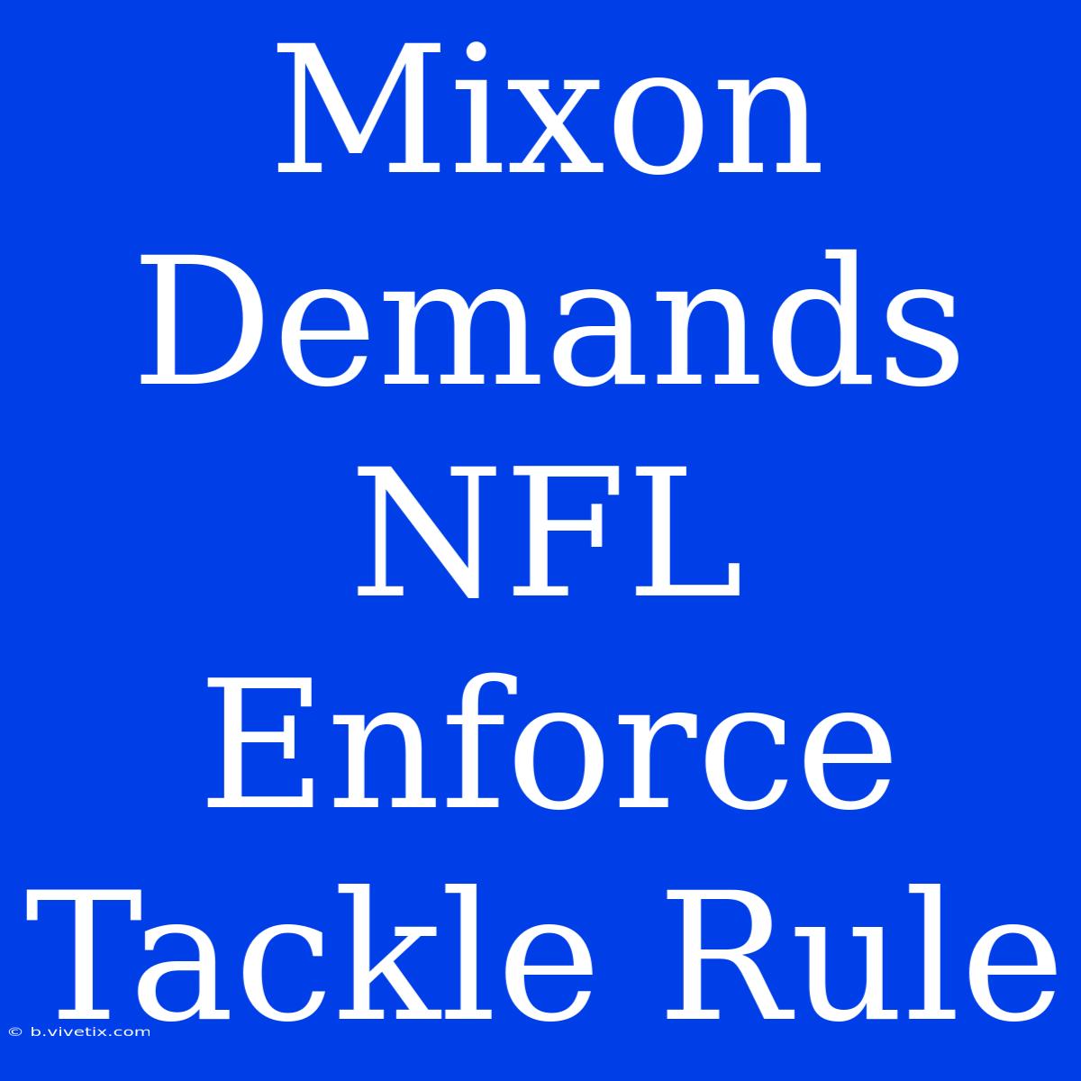 Mixon Demands NFL Enforce Tackle Rule