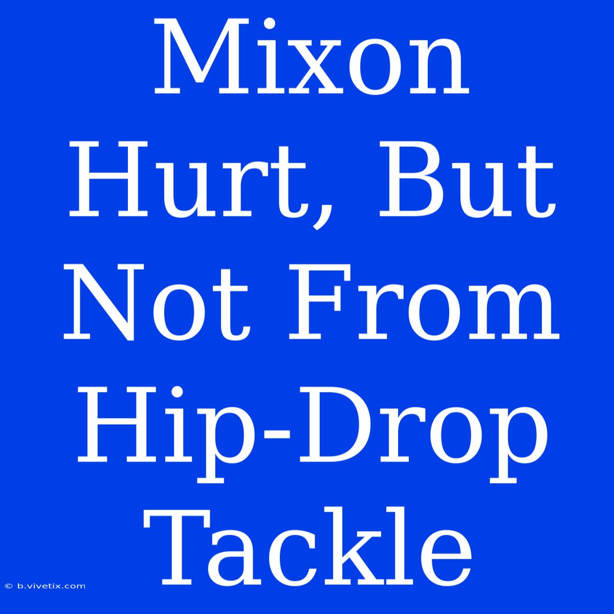 Mixon Hurt, But Not From Hip-Drop Tackle