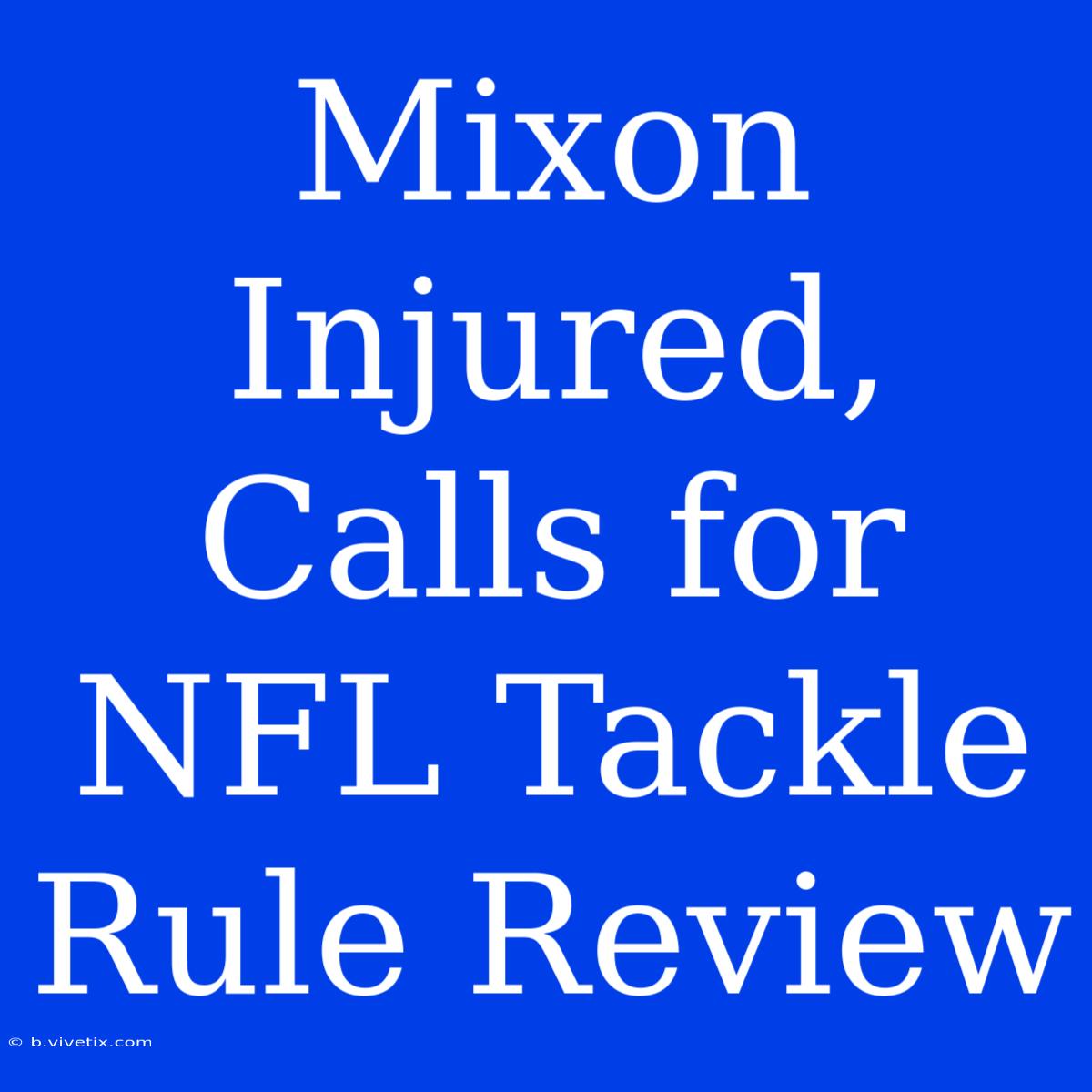 Mixon Injured, Calls For NFL Tackle Rule Review