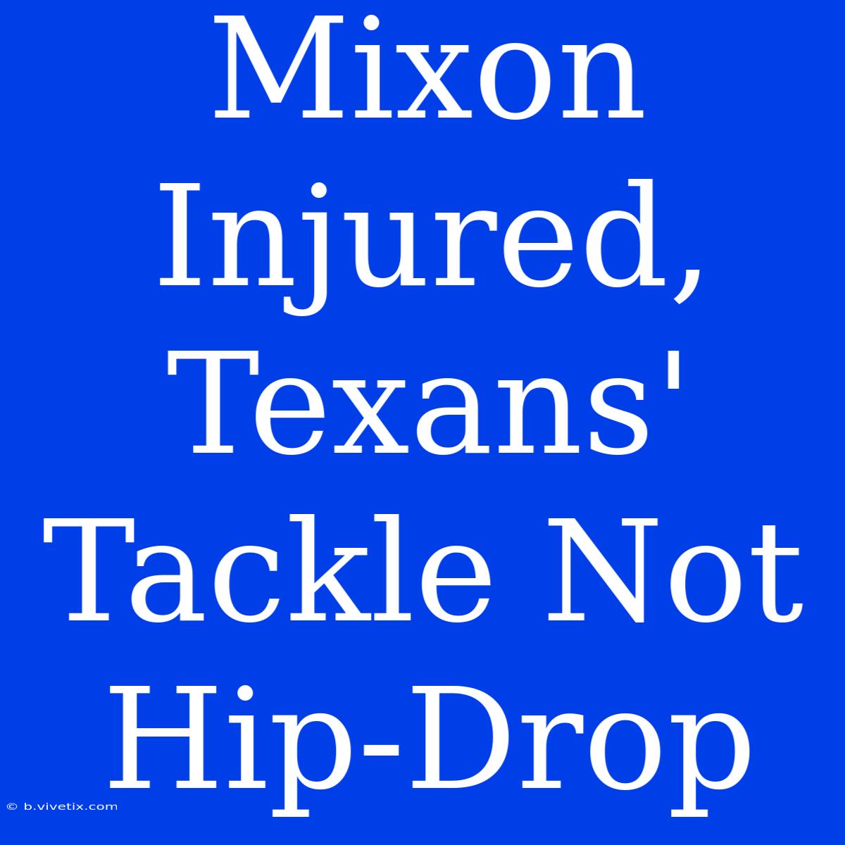 Mixon Injured, Texans' Tackle Not Hip-Drop