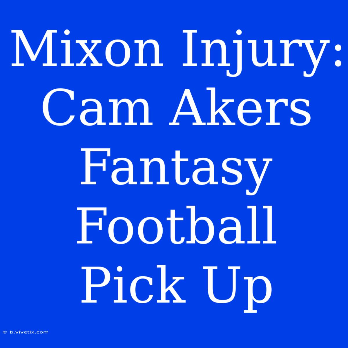 Mixon Injury: Cam Akers Fantasy Football  Pick Up