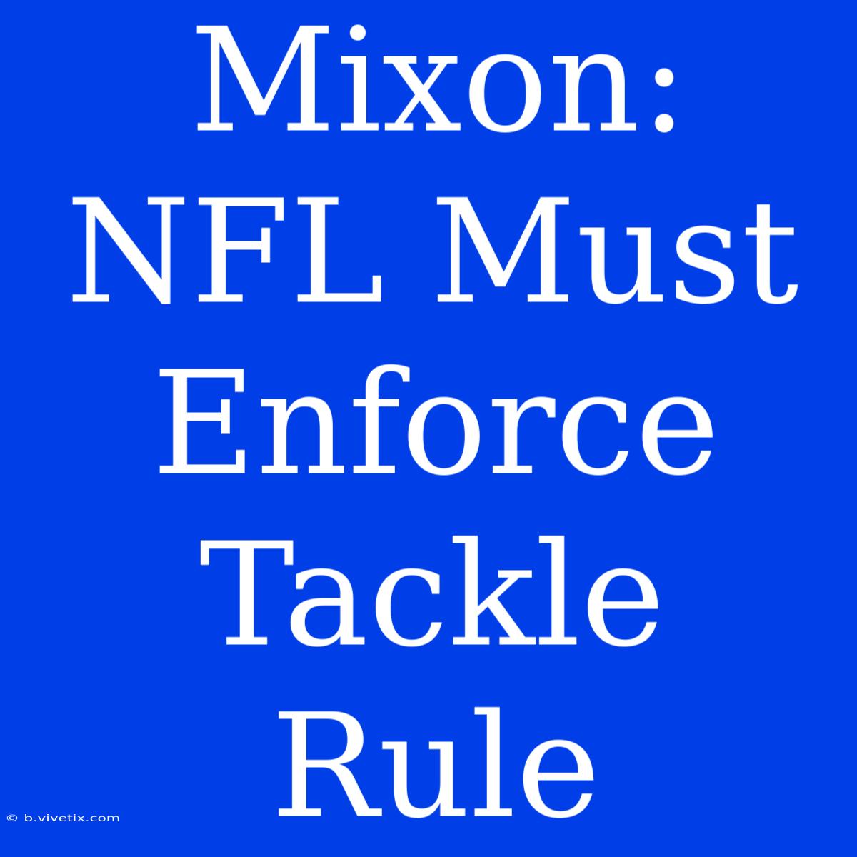 Mixon: NFL Must Enforce Tackle Rule