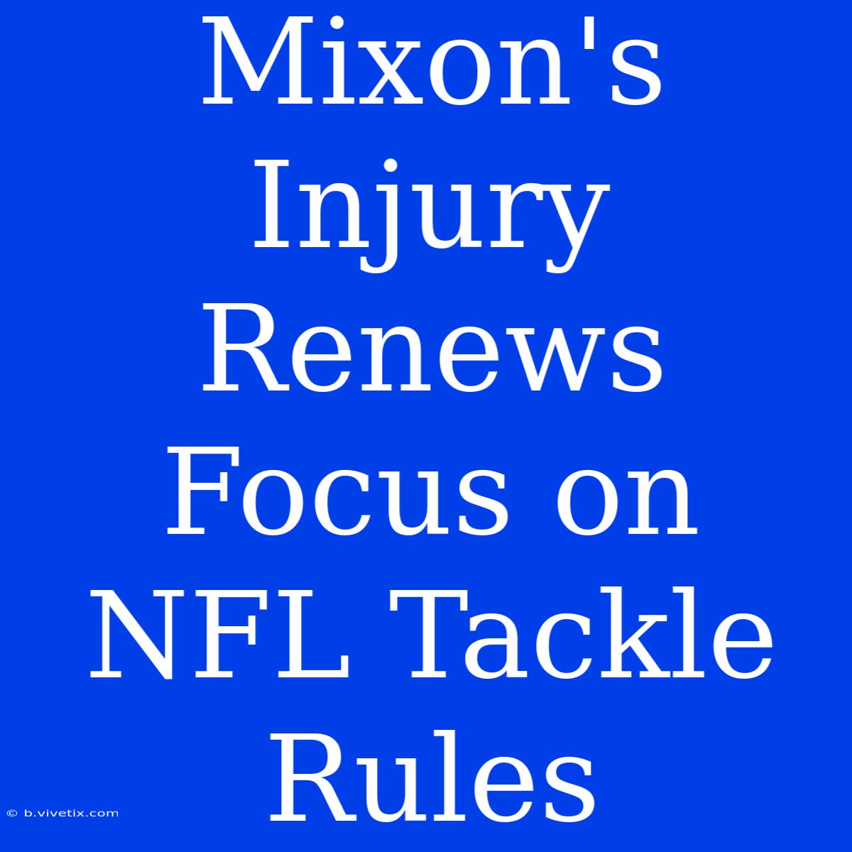 Mixon's Injury Renews Focus On NFL Tackle Rules