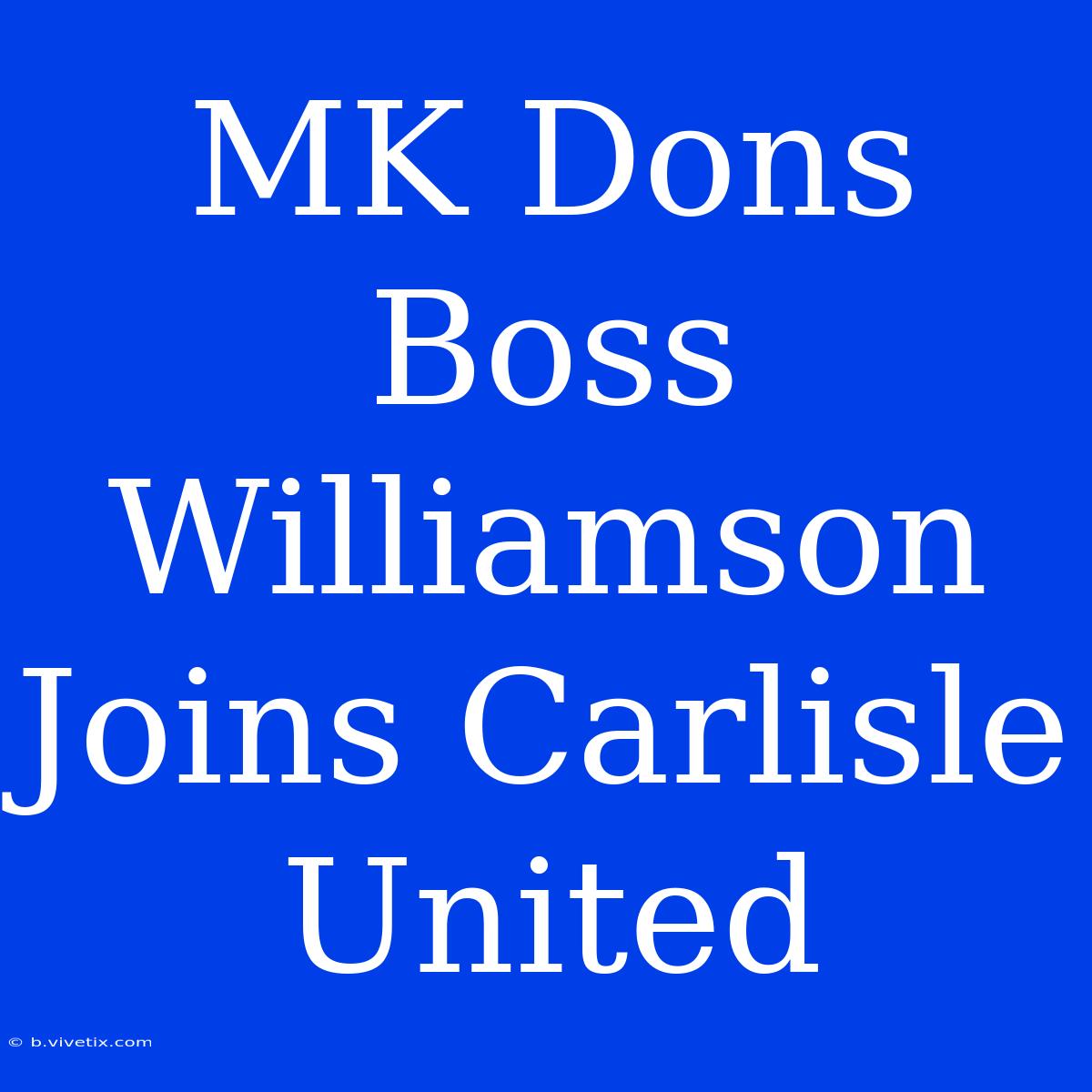 MK Dons Boss Williamson Joins Carlisle United