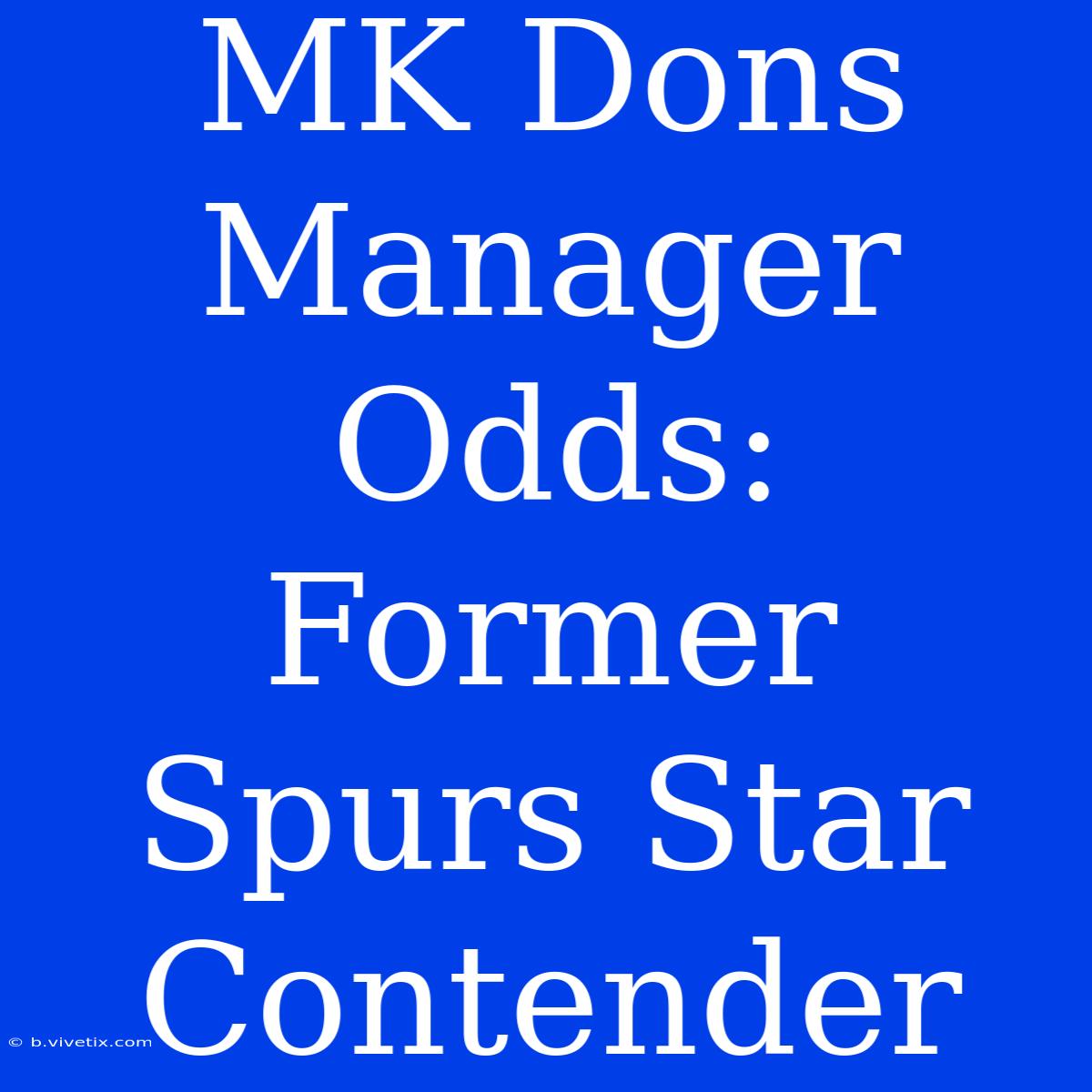 MK Dons Manager Odds: Former Spurs Star Contender