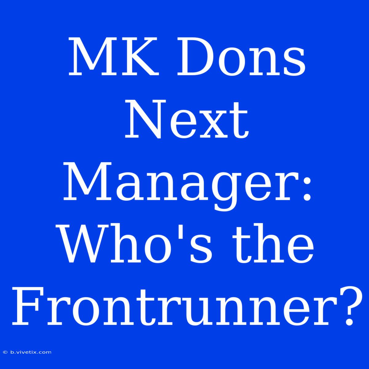 MK Dons Next Manager: Who's The Frontrunner?